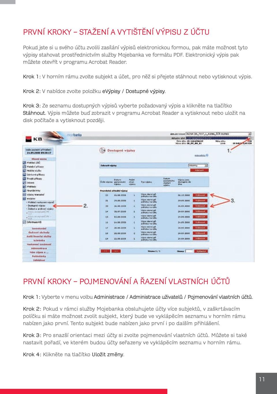 Krok 2: V nabídce zvolte položku evýpisy / Dostupné výpisy. Krok 3: Ze seznamu dostupných výpisů vyberte požadovaný výpis a klikněte na tlačítko Stáhnout.