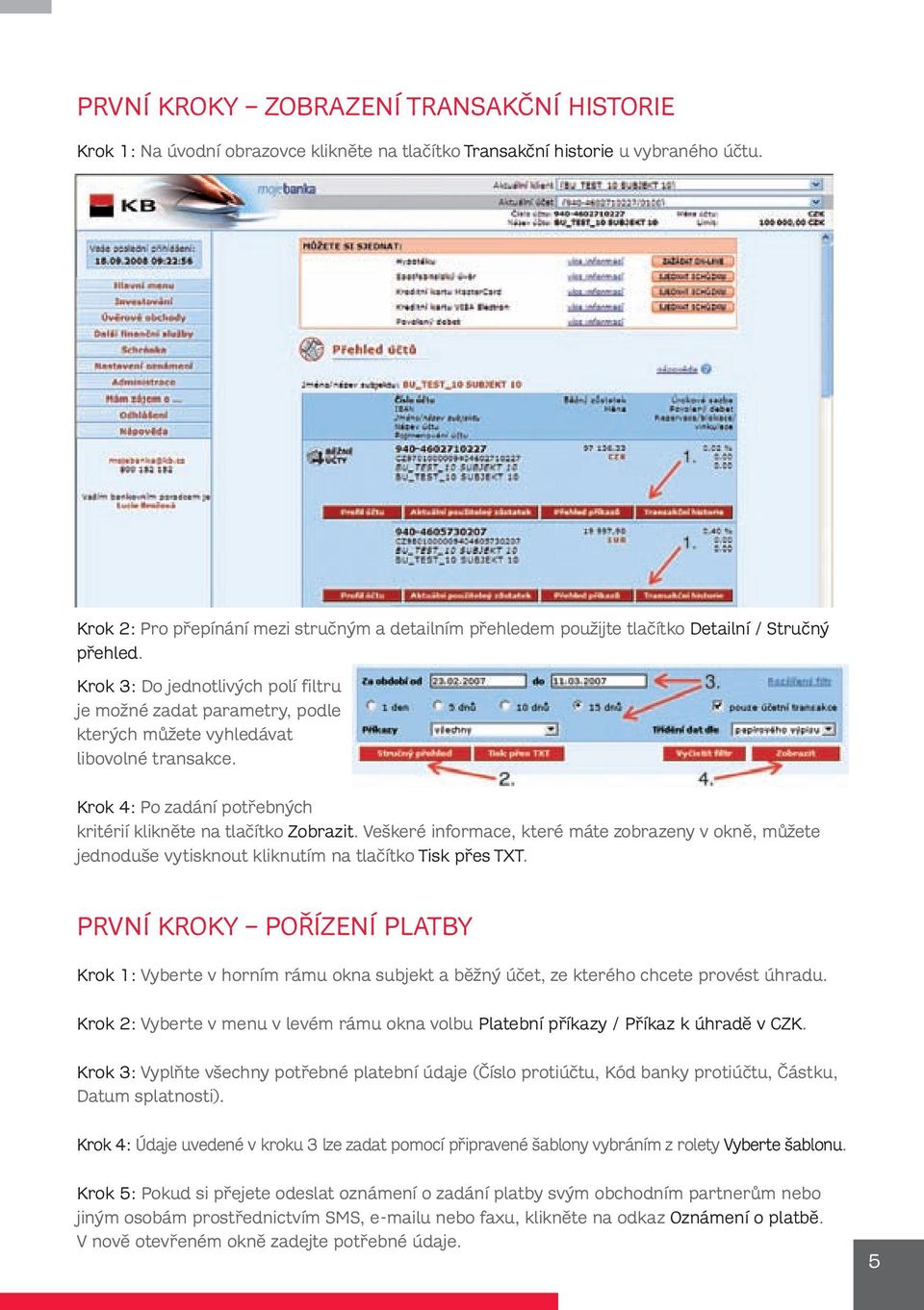 Krok 3: Do jednotlivých polí filtru je možné zadat parametry, podle kterých můžete vyhledávat libovolné transakce. Krok 4: Po zadání potřebných kritérií klikněte na tlačítko Zobrazit.