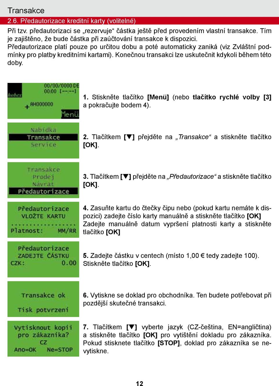 Konečnou transakci lze uskutečnit kdykoli během této doby. 1. Stiskněte tlačítko [Menü] (nebo tlačítko rychlé volby [3] a pokračujte bodem 4). 2.