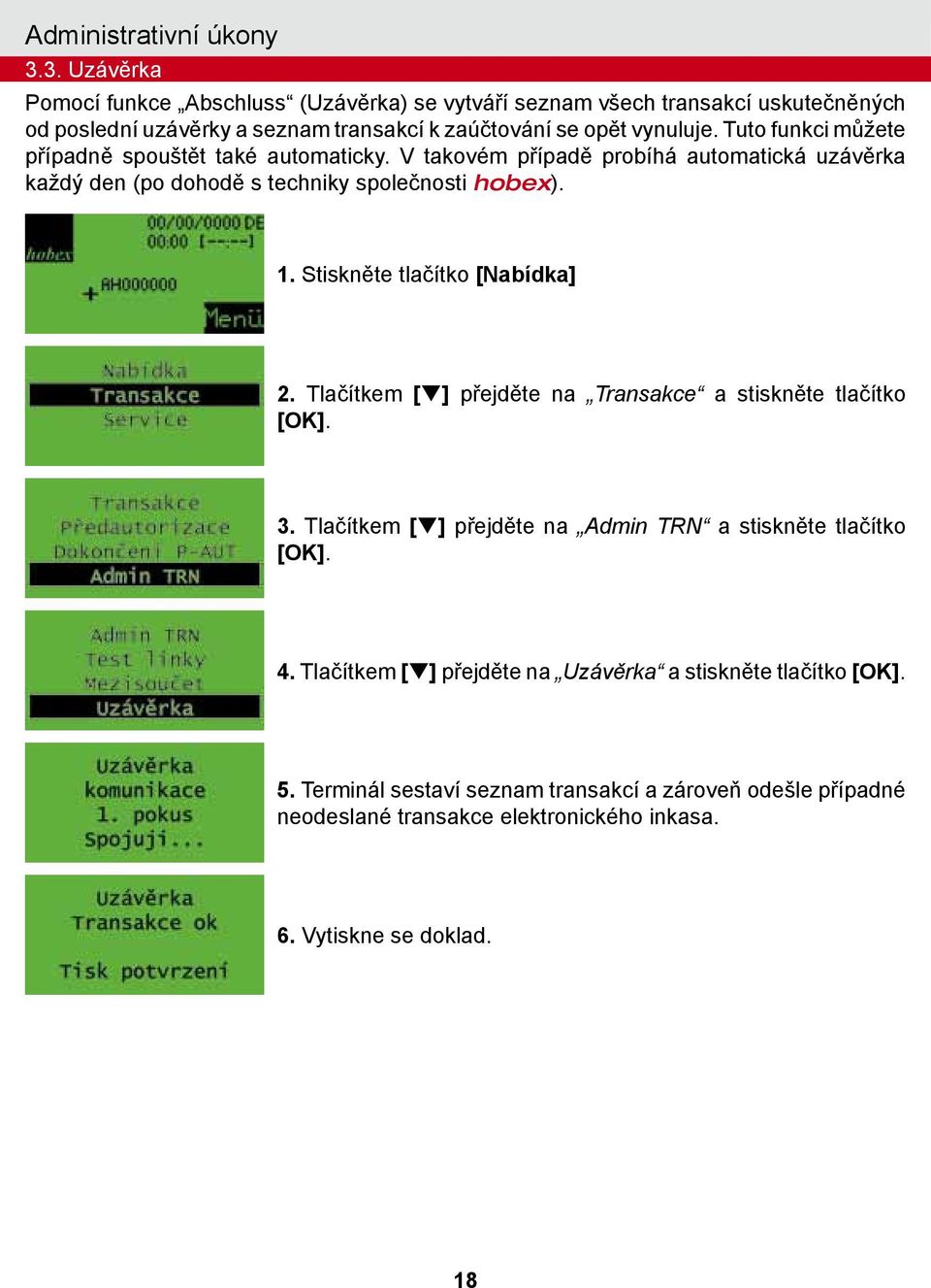 Tuto funkci můžete případně spouštět také automaticky. V takovém případě probíhá automatická uzávěrka každý den (po dohodě s techniky společnosti hobex). 1.