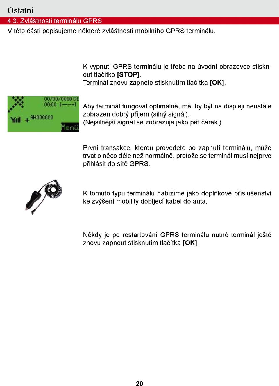 Terminál znovu zapnete stisknutím tlačítka Aby terminál fungoval optimálně, měl by být na displeji neustále zobrazen dobrý příjem (silný signál).