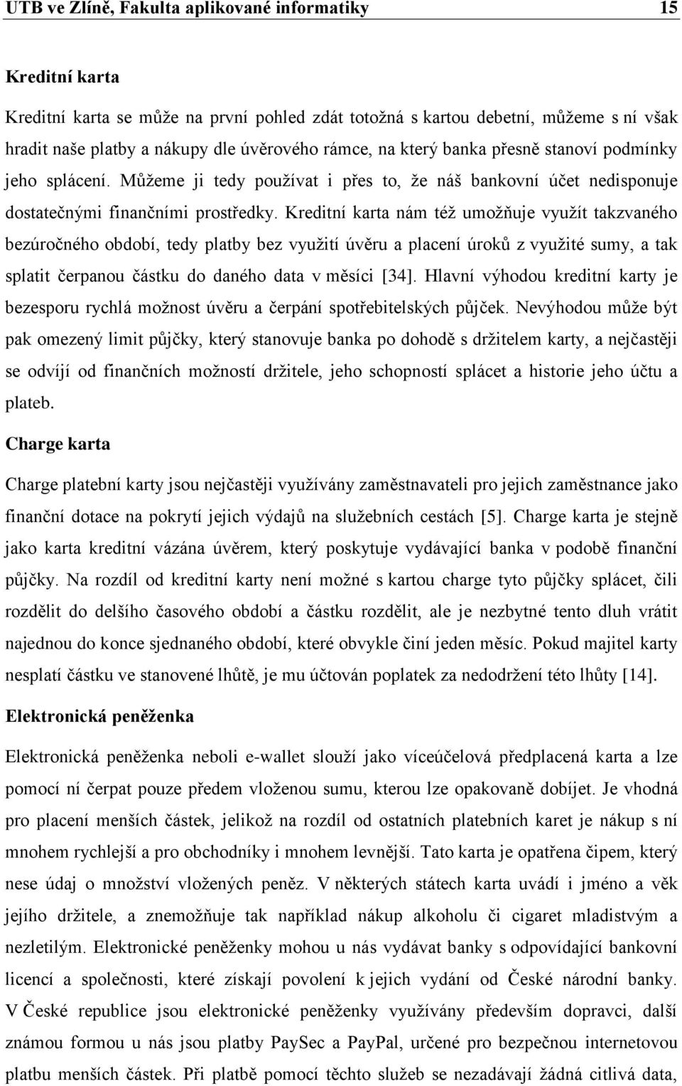 Kreditní karta nám též umožňuje využít takzvaného bezúročného období, tedy platby bez využití úvěru a placení úroků z využité sumy, a tak splatit čerpanou částku do daného data v měsíci [34].