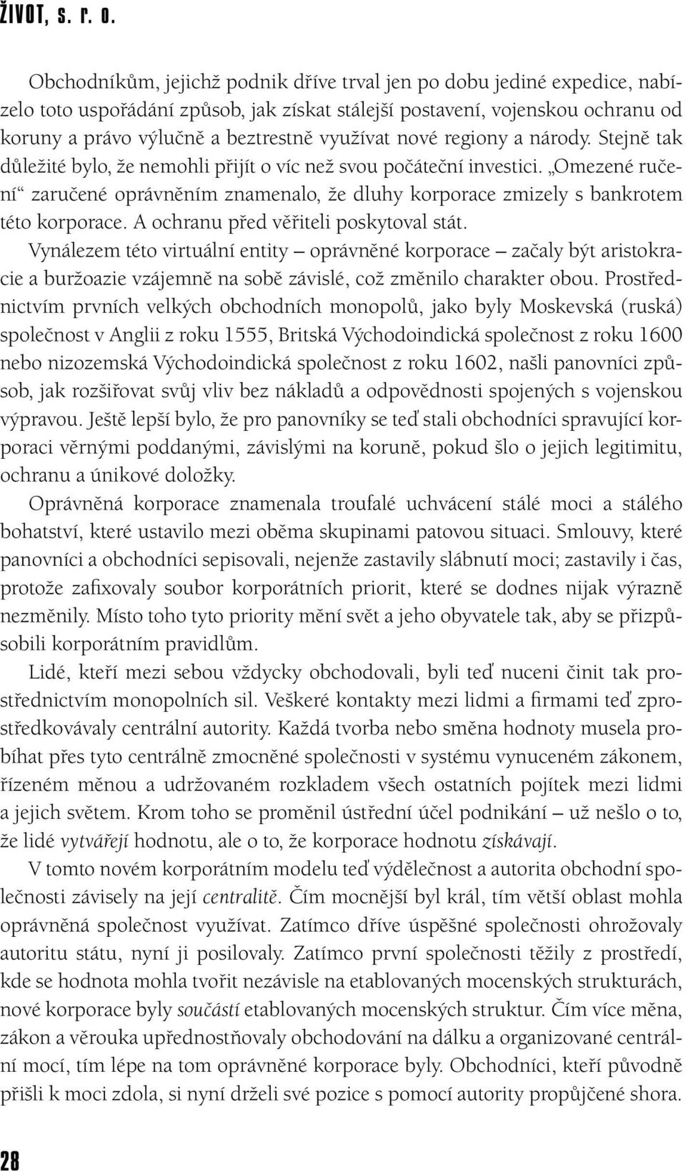 nové regiony a národy. Stejně tak důležité bylo, že nemohli přijít o víc než svou počáteční investici.