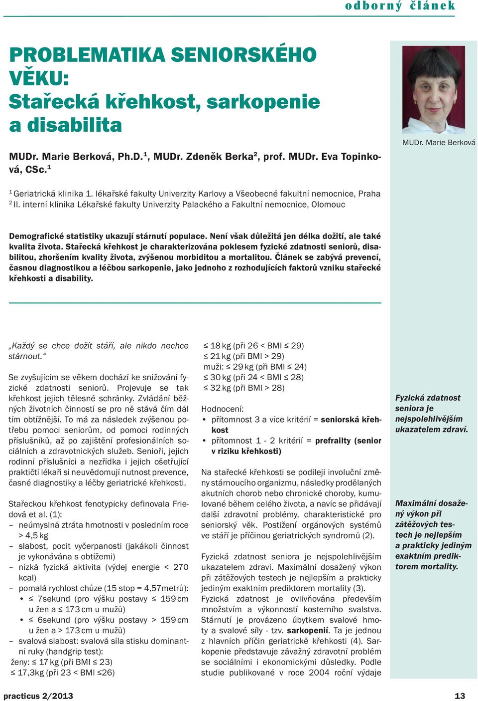 interní klinika Lékařské fakulty Univerzity Palackého a Fakultní nemocnice, Olomouc Demografické statistiky ukazují stárnutí populace. Není však důležitá jen délka dožití, ale také kvalita života.