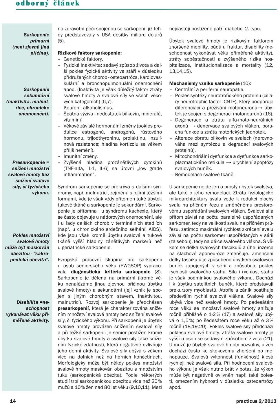 Disabilita =neschopnost vykonávat věku přiměřené aktivity. 14 na zdravotní péči spojenou se sarkopenií již tehdy představovaly v USA desítky miliard dolarů (5).