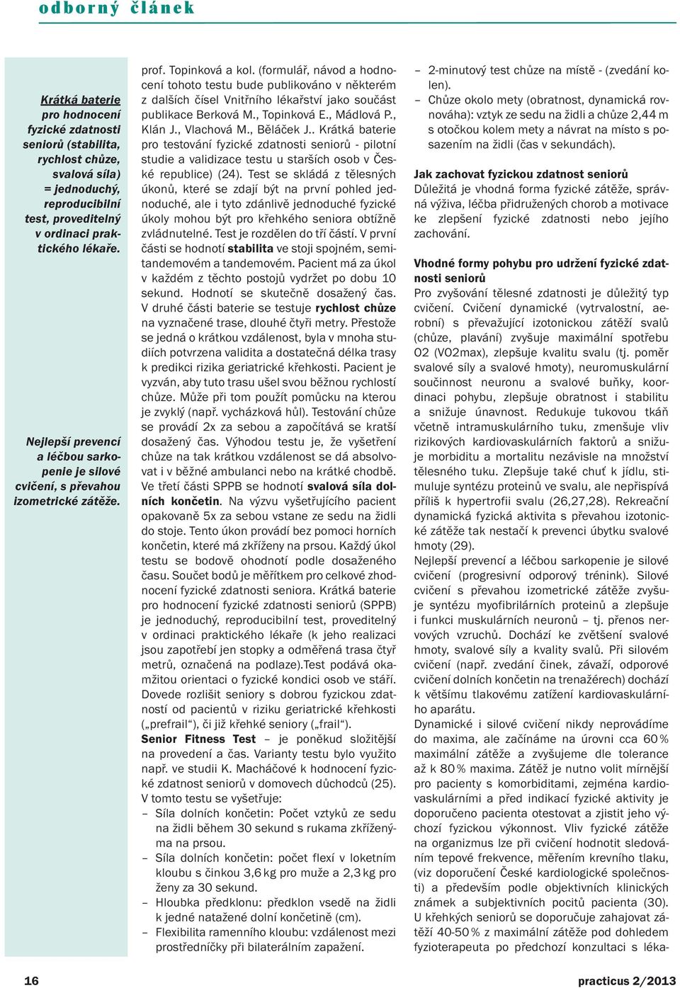 (formulář, návod a hodnocení tohoto testu bude publikováno v některém z dalších čísel Vnitřního lékařství jako součást publikace Berková M., Topinková E., Mádlová P., Klán J., Vlachová M., Běláček J.