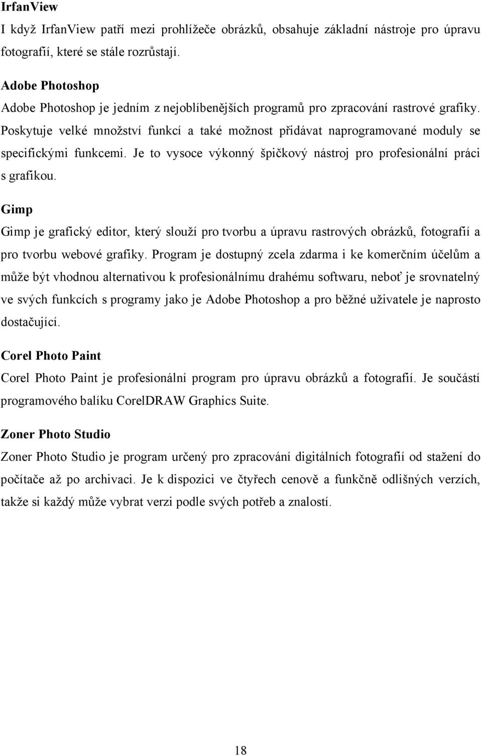 Poskytuje velké množství funkcí a také možnost přidávat naprogramované moduly se specifickými funkcemi. Je to vysoce výkonný špičkový nástroj pro profesionální práci s grafikou.