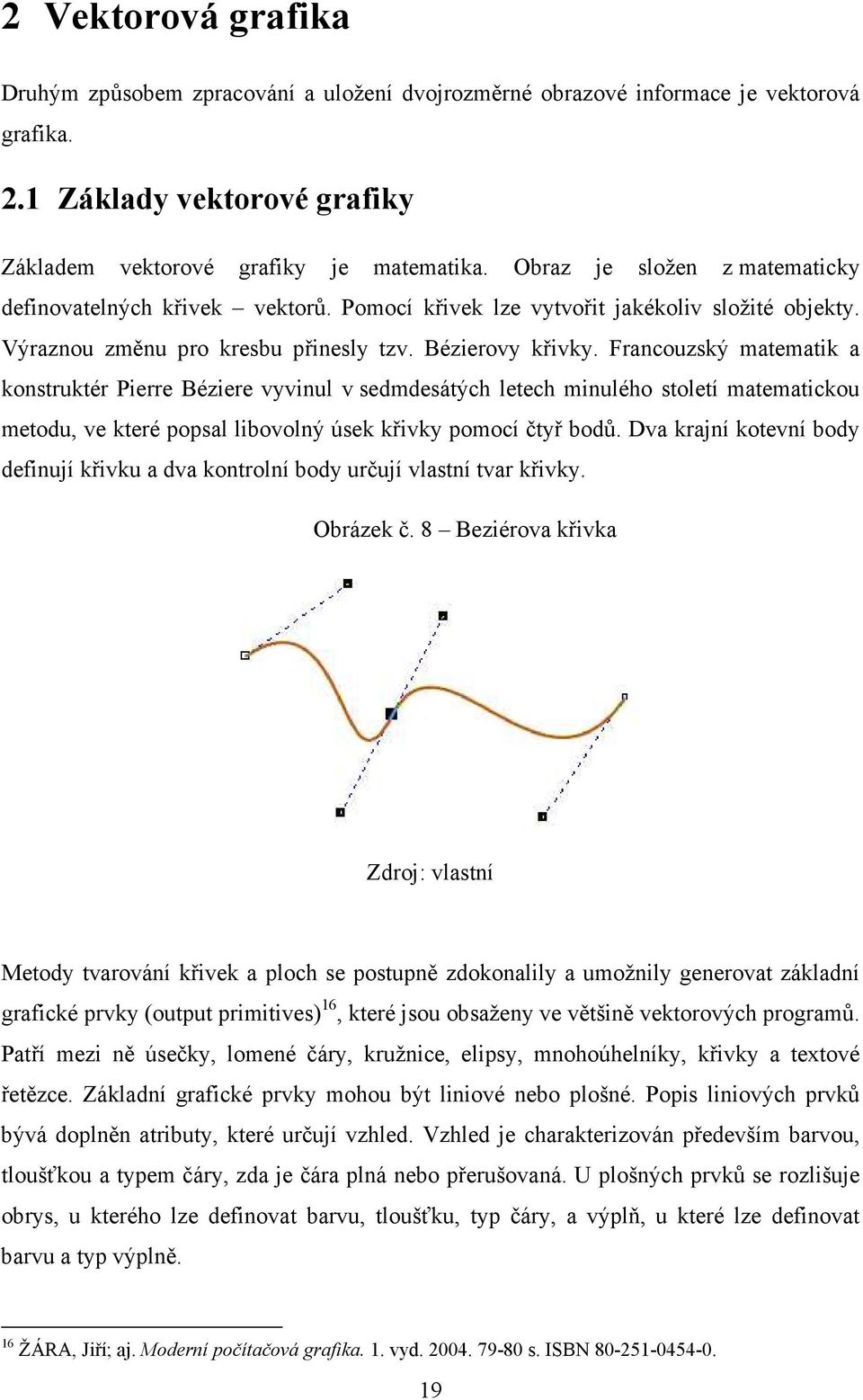 Francouzský matematik a konstruktér Pierre Béziere vyvinul v sedmdesátých letech minulého století matematickou metodu, ve které popsal libovolný úsek křivky pomocí čtyř bodů.