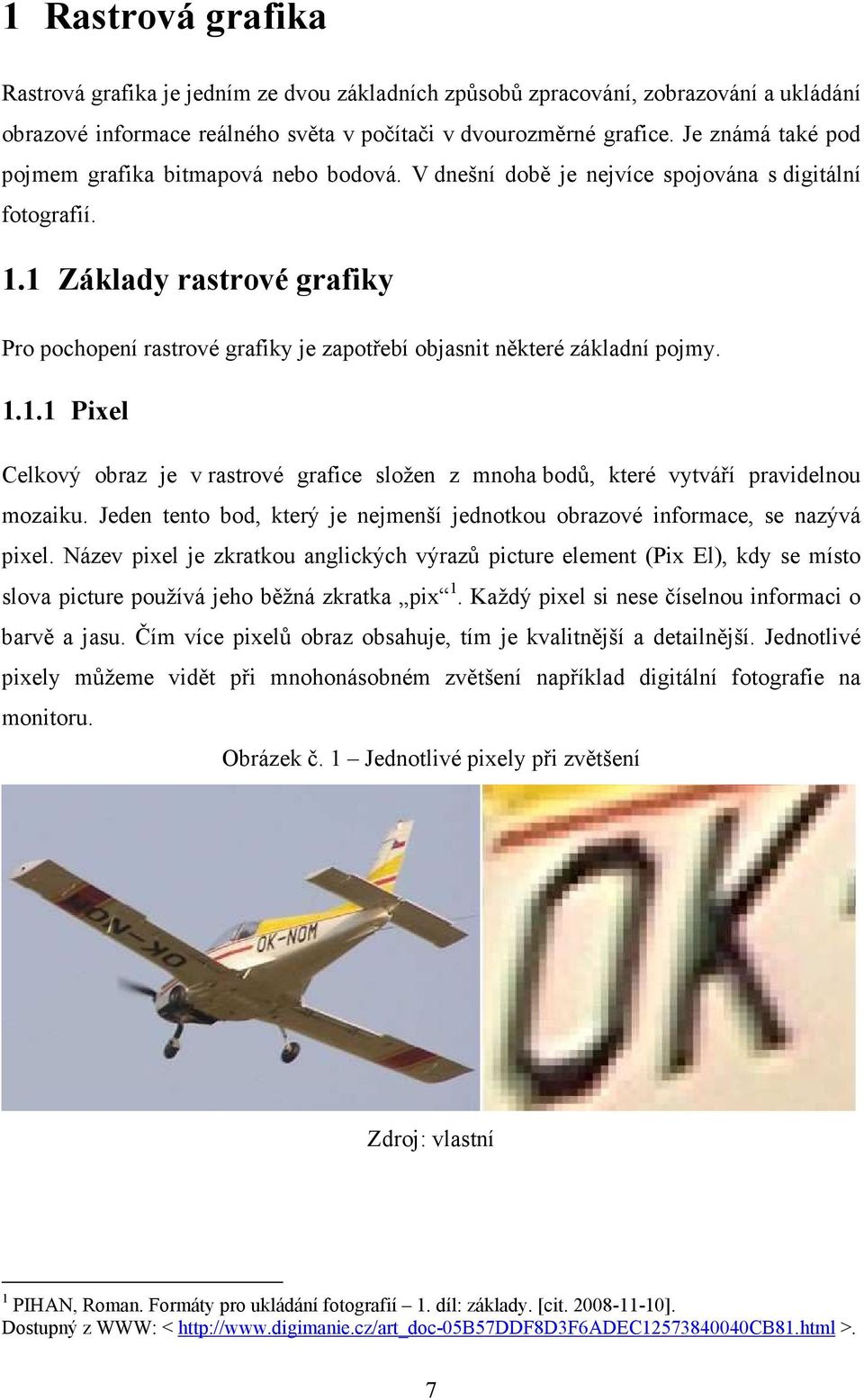 1 Základy rastrové grafiky Pro pochopení rastrové grafiky je zapotřebí objasnit některé základní pojmy. 1.1.1 Pixel Celkový obraz je v rastrové grafice složen z mnoha bodů, které vytváří pravidelnou mozaiku.