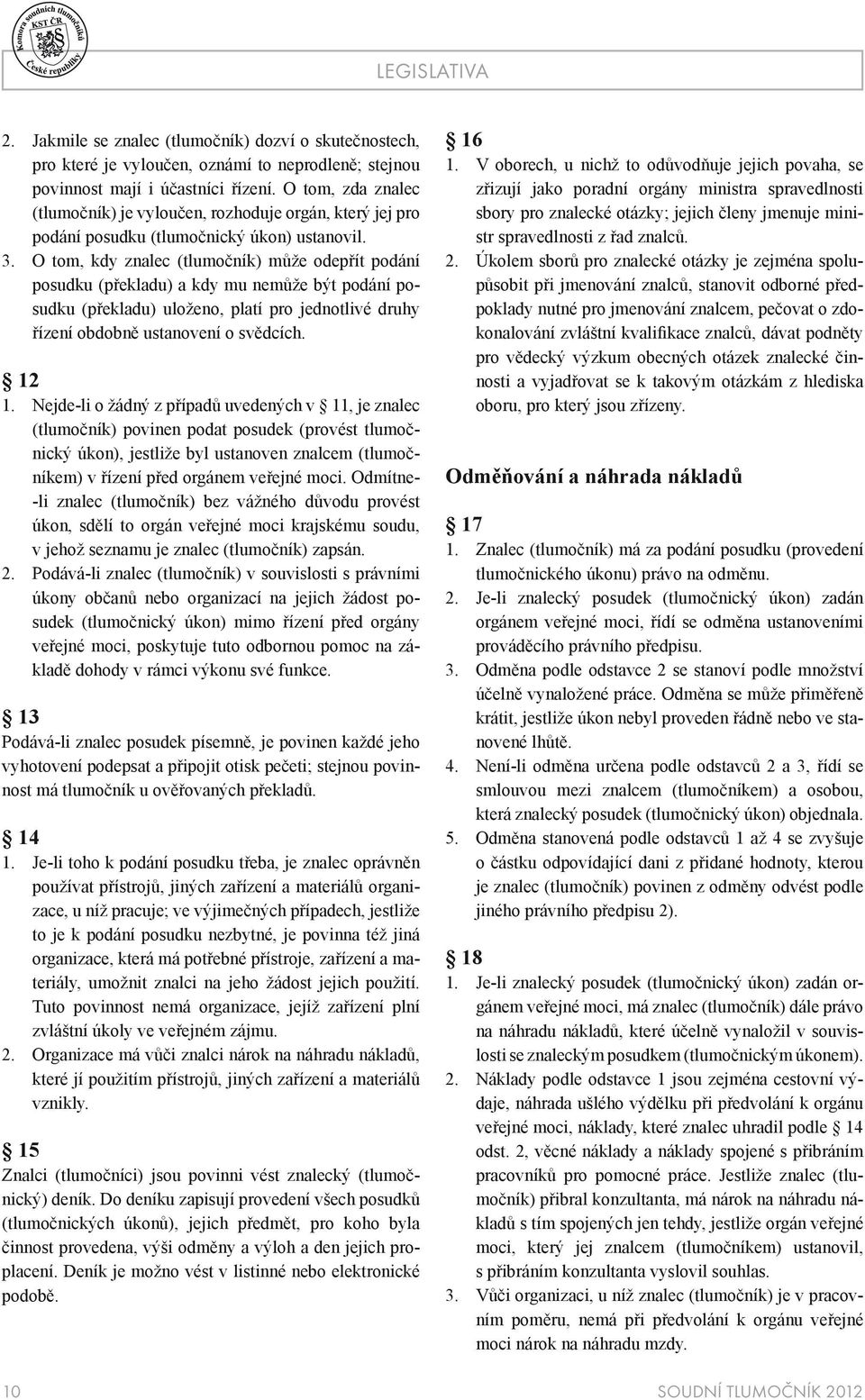 O tom, kdy znalec (tlumočník) může odepřít podání posudku (překladu) a kdy mu nemůže být podání posudku (překladu) uloženo, platí pro jednotlivé druhy řízení obdobně ustanovení o svědcích. 12 1.