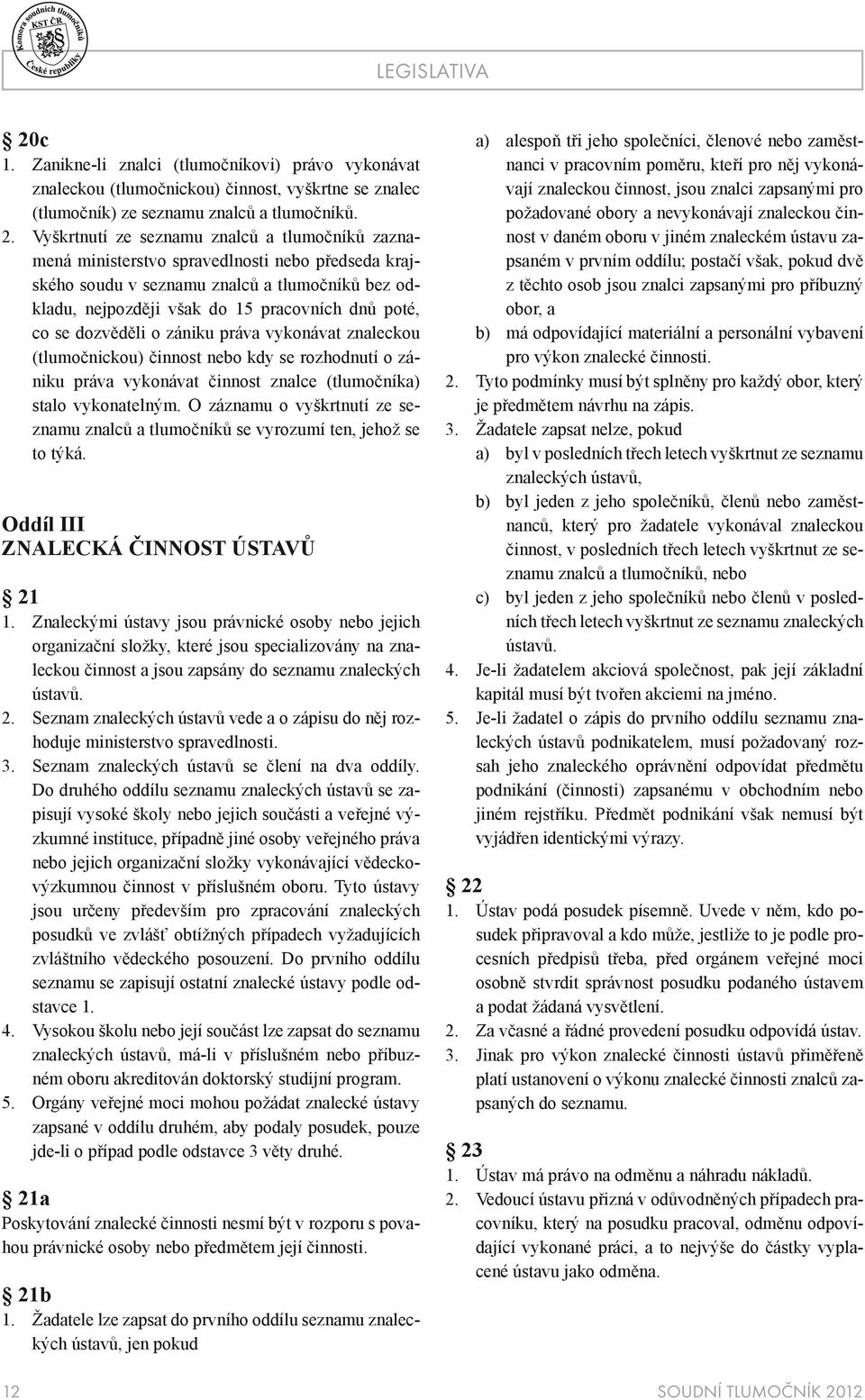 Vyškrtnutí ze seznamu znalců a tlumočníků zaznamená ministerstvo spravedlnosti nebo předseda krajského soudu v seznamu znalců a tlumočníků bez odkladu, nejpozději však do 15 pracovních dnů poté, co