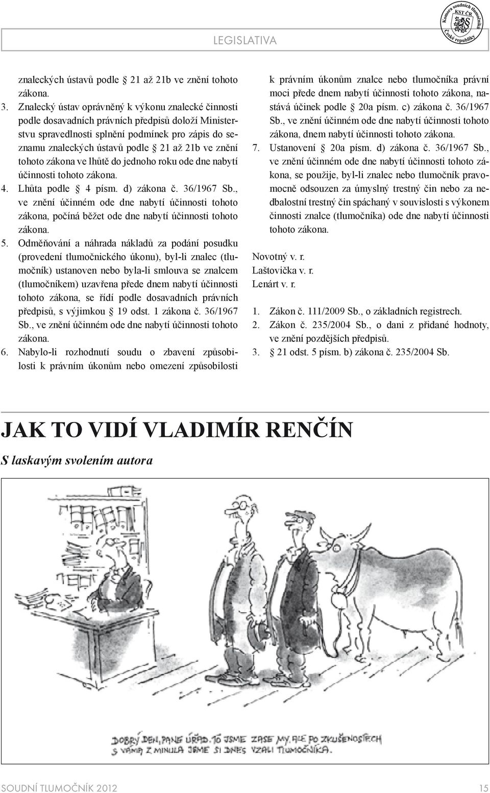 znění tohoto zákona ve lhůtě do jednoho roku ode dne nabytí účinnosti tohoto zákona. 4. Lhůta podle 4 písm. d) zákona č. 36/1967 Sb.