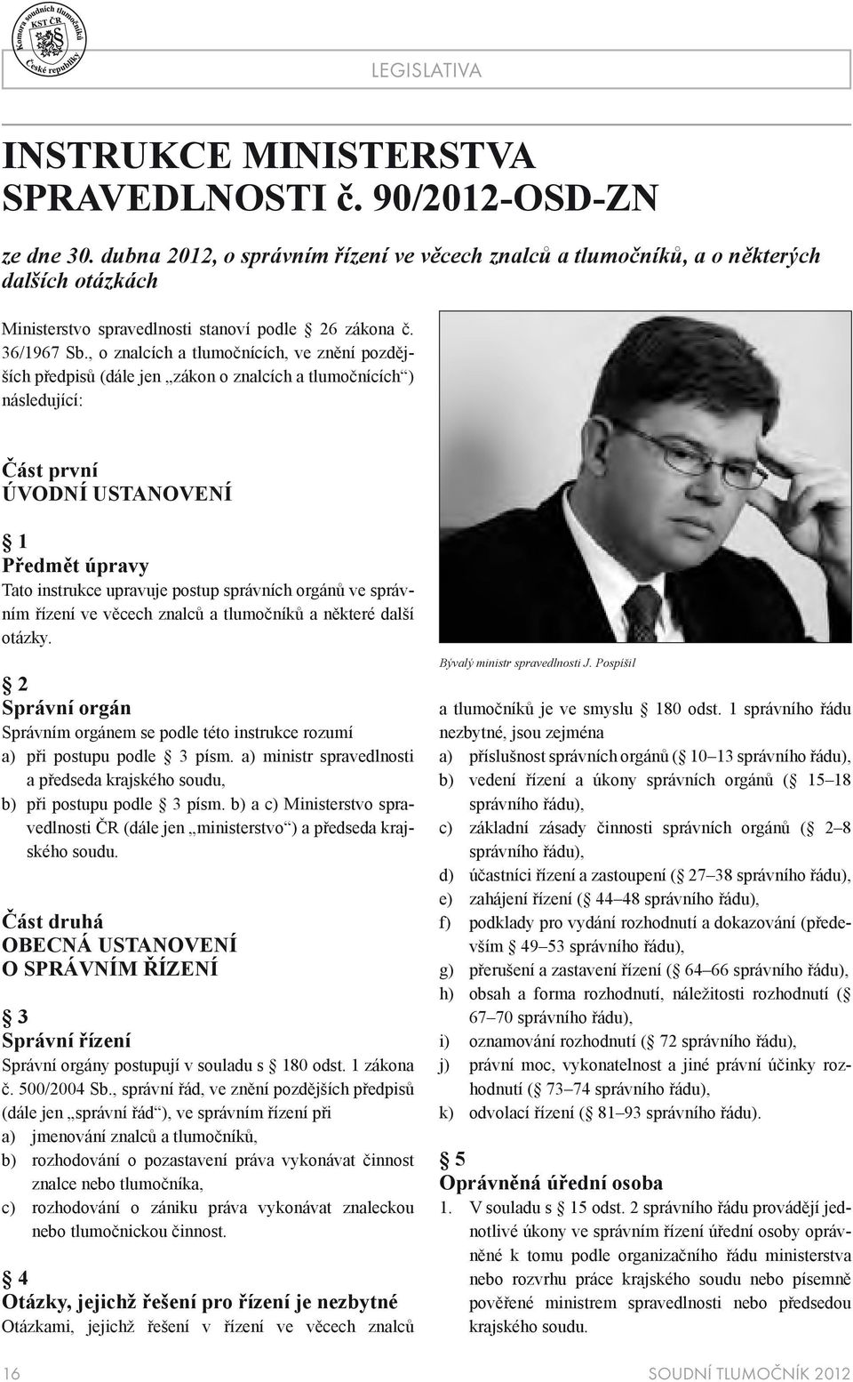 , o znalcích a tlumočnících, ve znění pozdějších předpisů (dále jen zákon o znalcích a tlumočnících ) následující: Část první ÚVODNÍ USTANOVENÍ 1 Předmět úpravy Tato instrukce upravuje postup