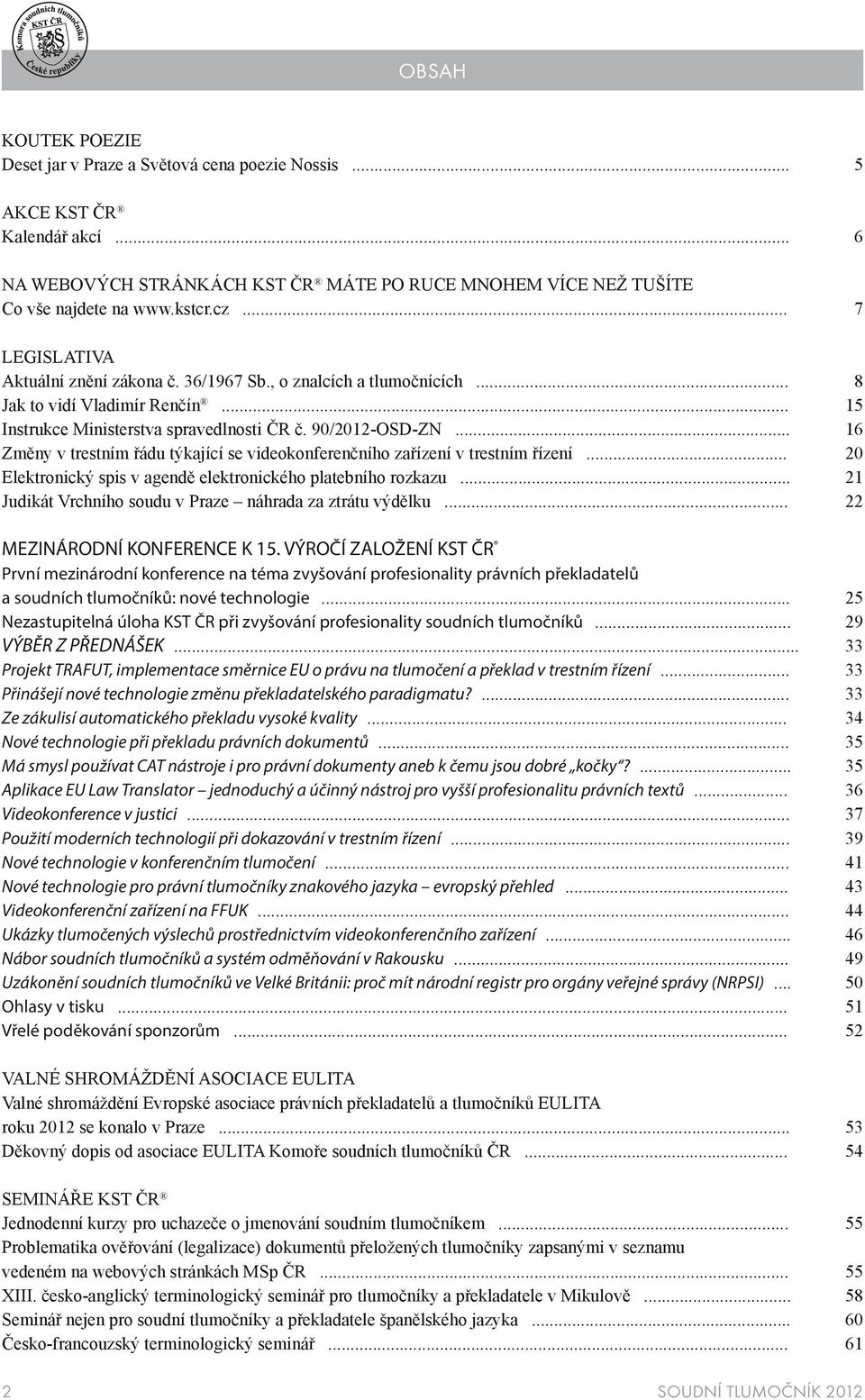 .. 16 Změny v trestním řádu týkající se videokonferenčního zařízení v trestním řízení... 20 Elektronický spis v agendě elektronického platebního rozkazu.