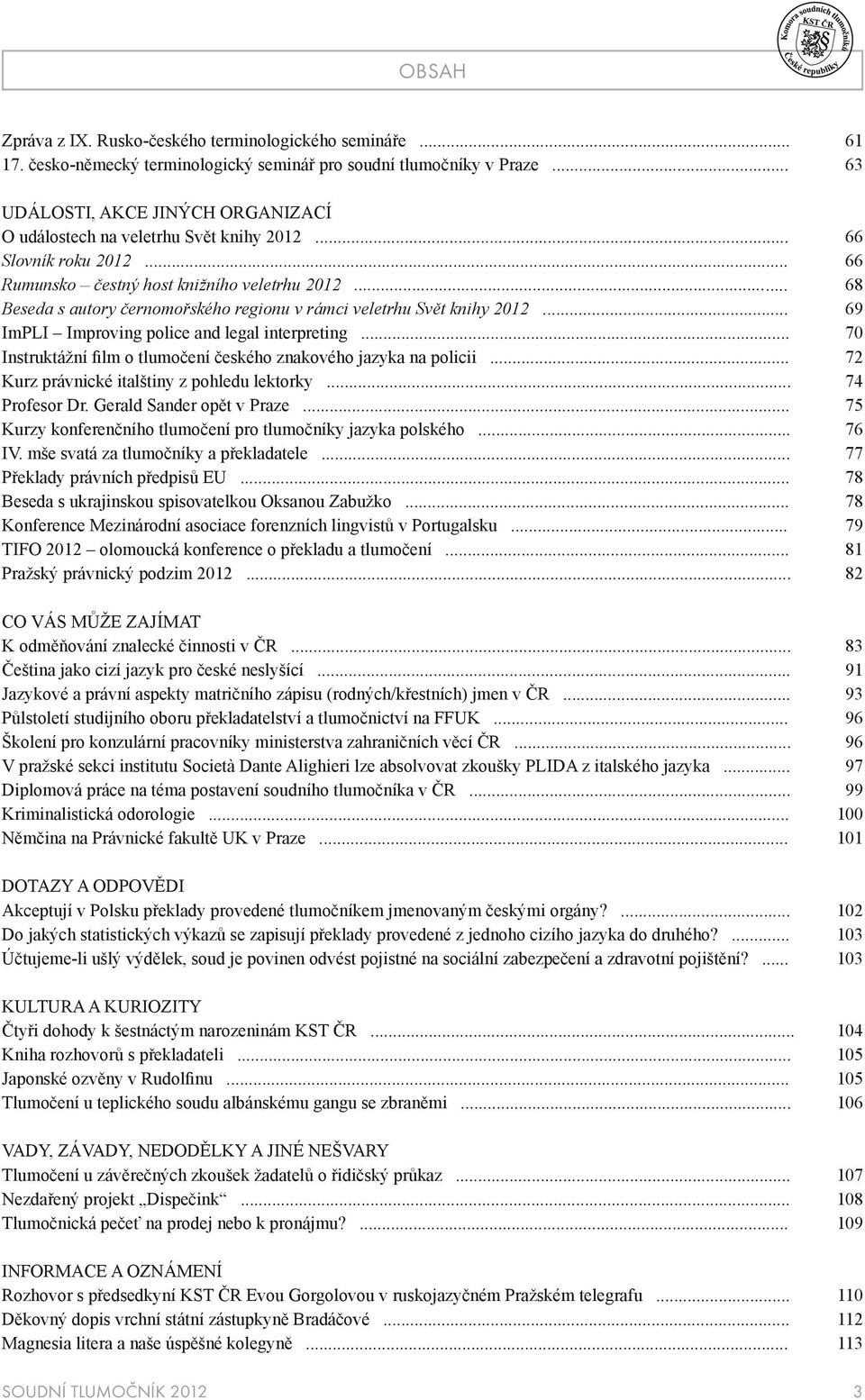 .. 68 Beseda s autory černomořského regionu v rámci veletrhu Svět knihy 2012... 69 ImPLI Improving police and legal interpreting... 70 Instruktážní film o tlumočení českého znakového jazyka na policii.