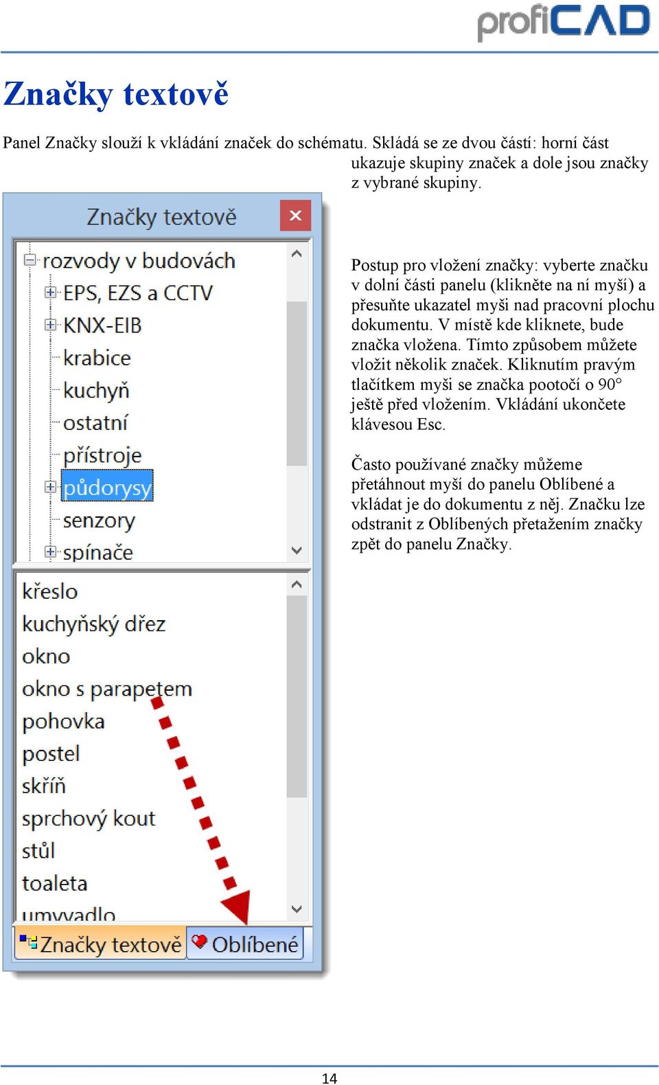 V místě kde kliknete, bude značka vložena. Tímto způsobem můžete vložit několik značek. Kliknutím pravým tlačítkem myši se značka pootočí o 90 ještě před vložením.