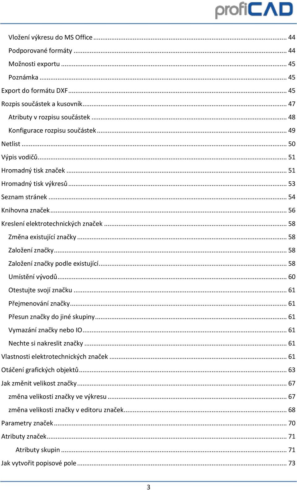 .. 56 Kreslení elektrotechnických značek... 58 Změna existující značky... 58 Založení značky... 58 Založení značky podle existující... 58 Umístění vývodů... 60 Otestujte svojí značku.