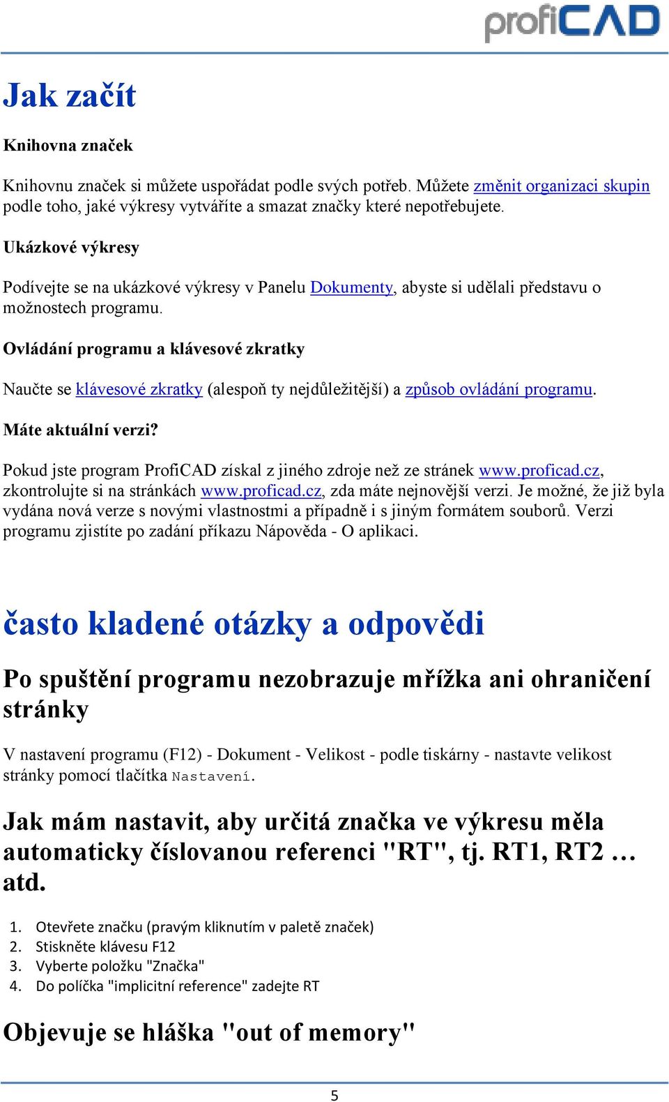 Ovládání programu a klávesové zkratky Naučte se klávesové zkratky (alespoň ty nejdůležitější) a způsob ovládání programu. Máte aktuální verzi?