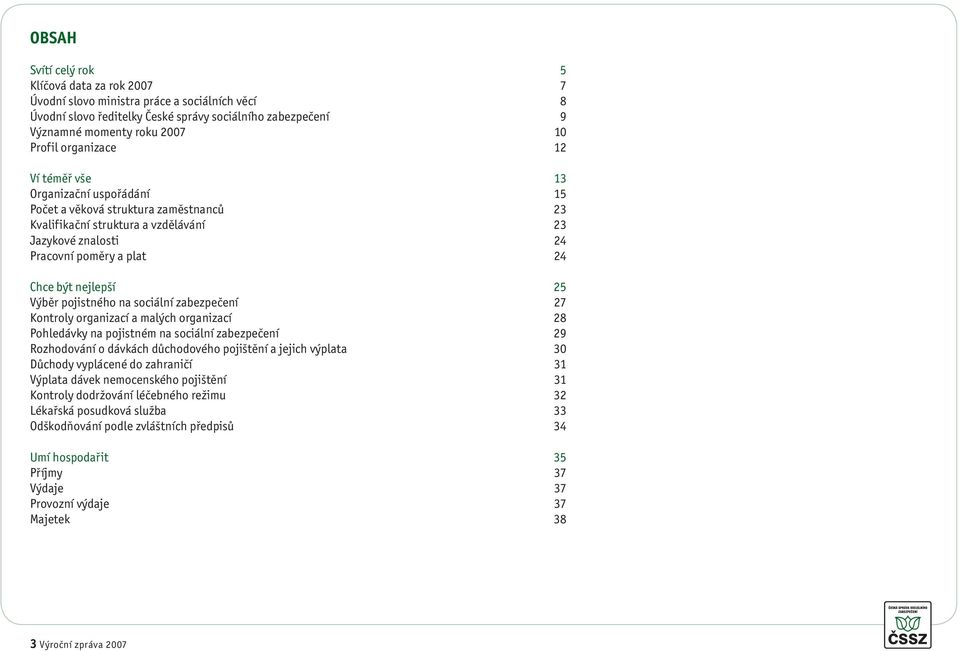 25 Výběr pojistného na sociální zabezpečení 27 Kontroly organizací a malých organizací 28 Pohledávky na pojistném na sociální zabezpečení 29 Rozhodování o dávkách důchodového pojištění a jejich