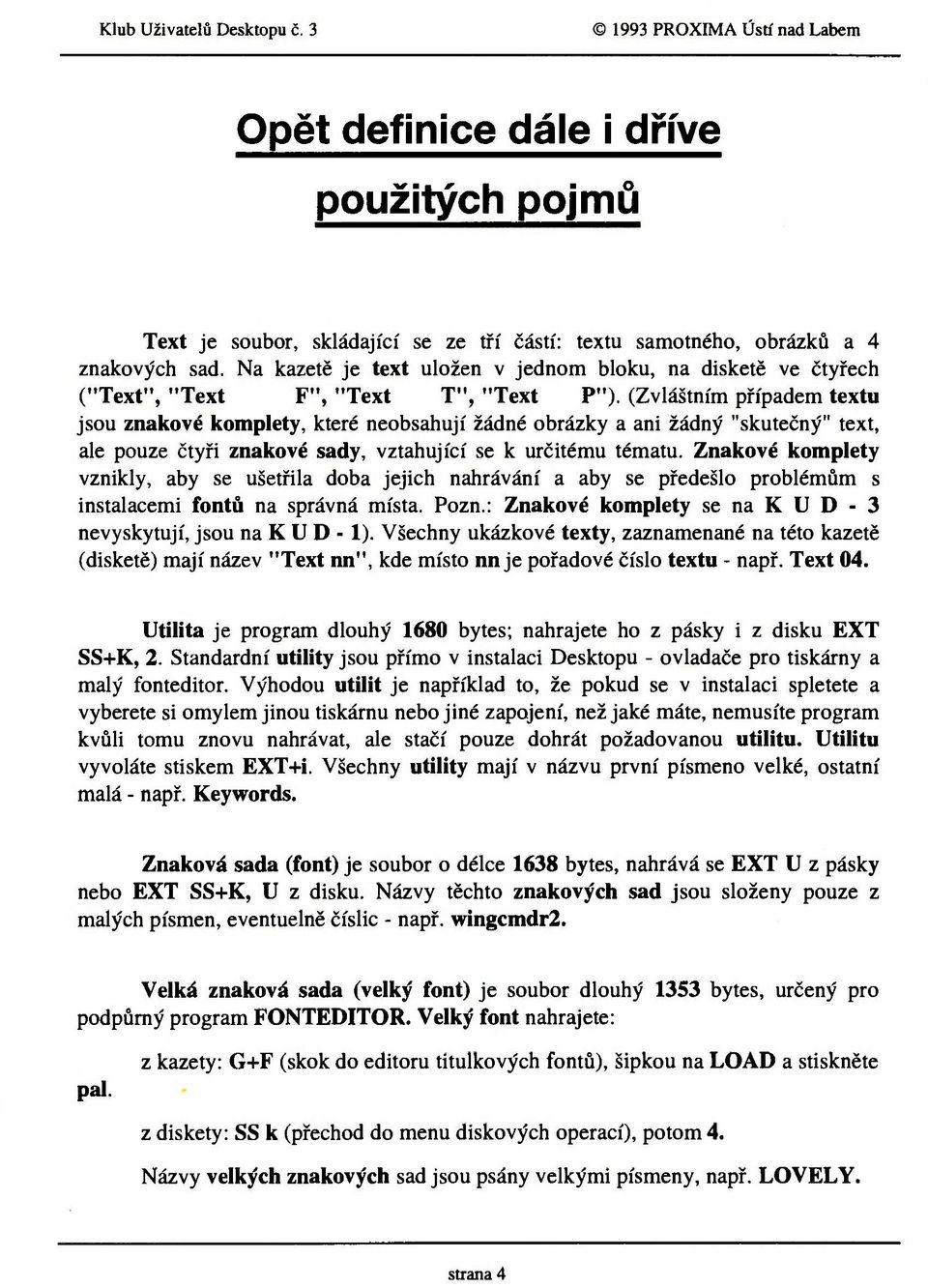 (Zvláštním případem textu jsou znakové komplety, které neobsahují žádné obrázky a ani žádný "skutečný" text, ale pouze čtyři znakové sady, vztahující se k určitému tématu.