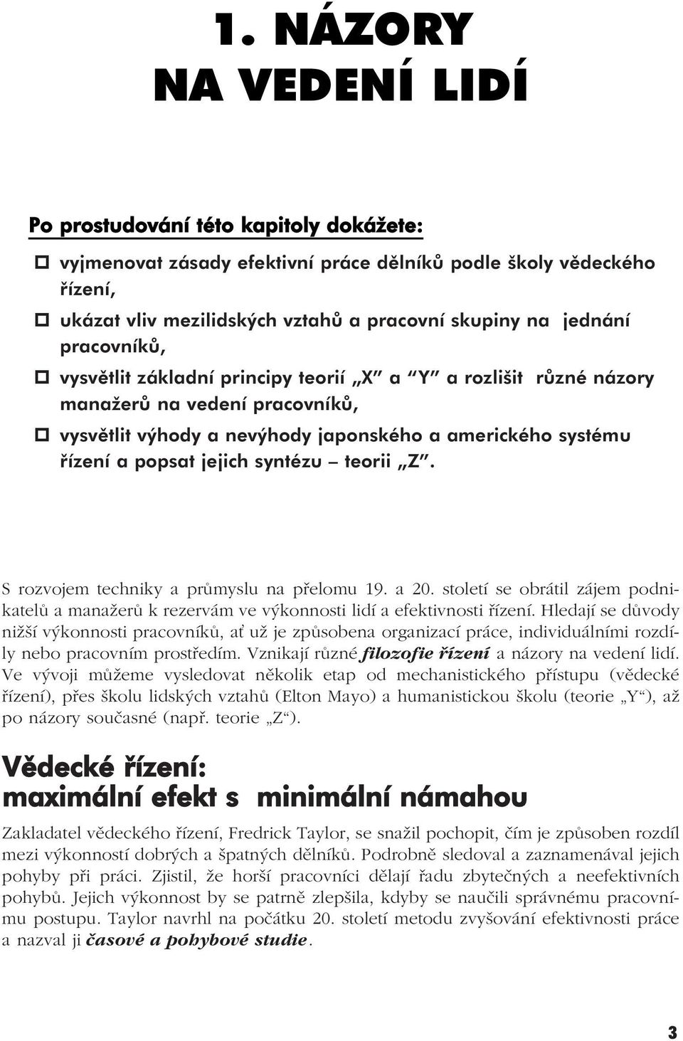 teorii Z. S rozvojem techniky a průmyslu na přelomu 19. a 20. století se obrátil zájem podnikatelů a manažerů k rezervám ve výkonnosti lidí a efektivnosti řízení.