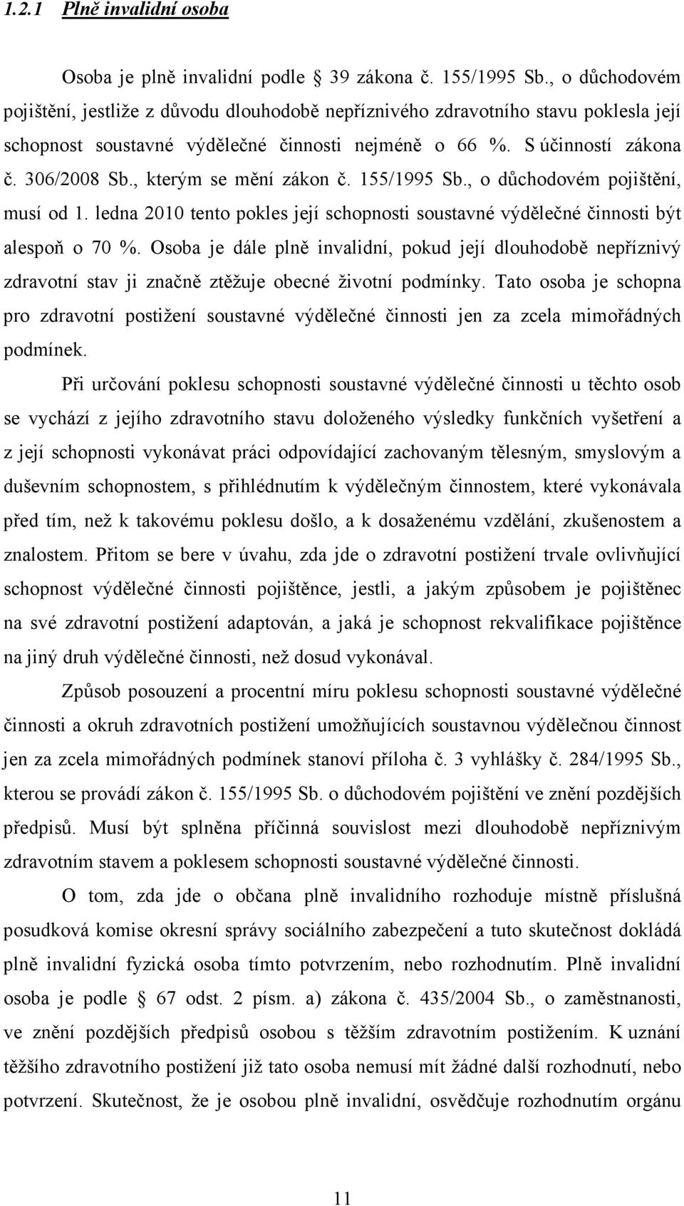 , kterým se mění zákon č. 155/1995 Sb., o důchodovém pojištění, musí od 1. ledna 2010 tento pokles její schopnosti soustavné výdělečné činnosti být alespoň o 70 %.