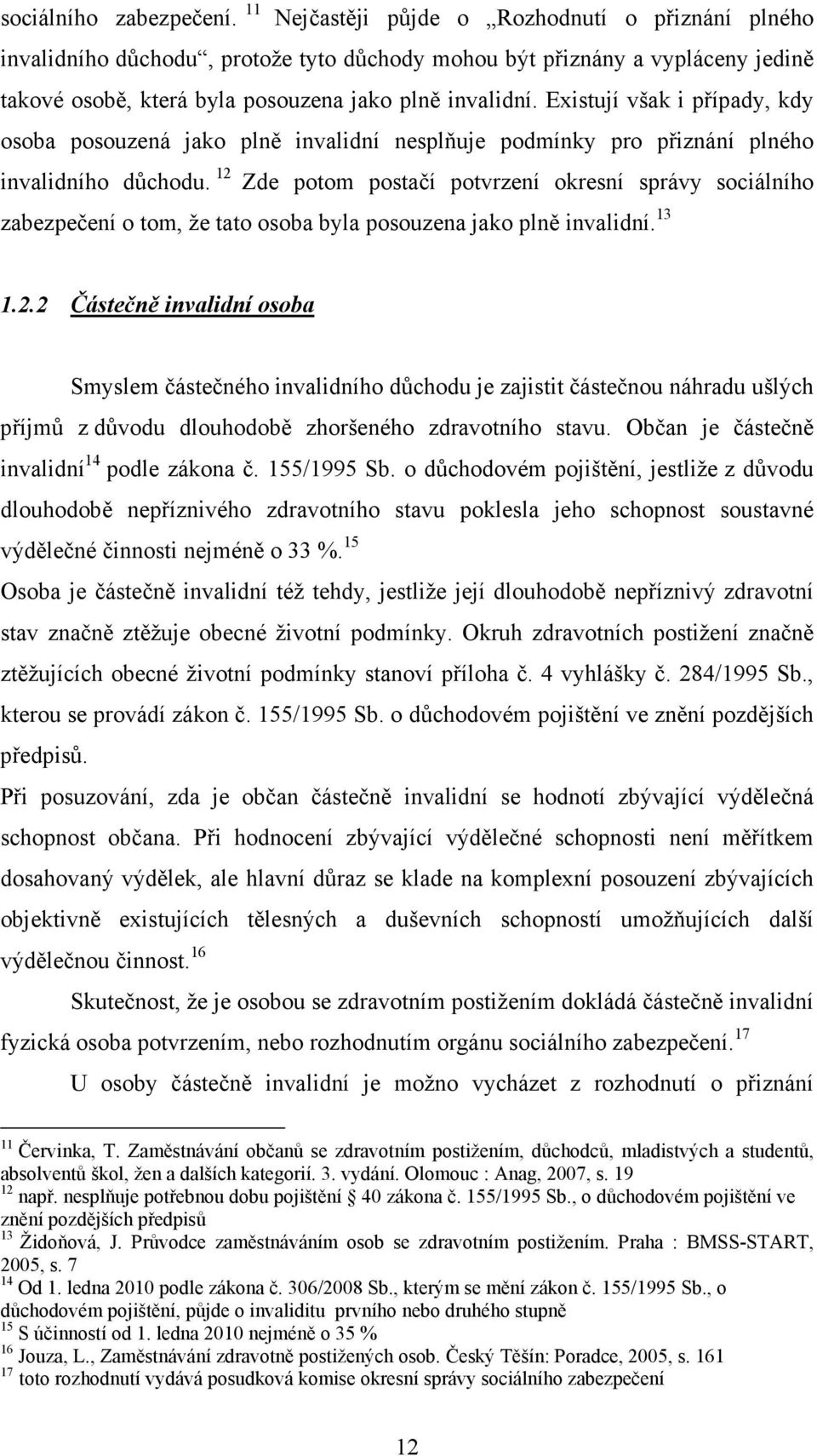 Existují však i případy, kdy osoba posouzená jako plně invalidní nesplňuje podmínky pro přiznání plného invalidního důchodu.