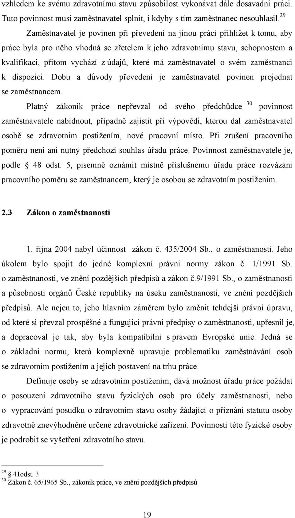 které má zaměstnavatel o svém zaměstnanci k dispozici. Dobu a důvody převedení je zaměstnavatel povinen projednat se zaměstnancem.