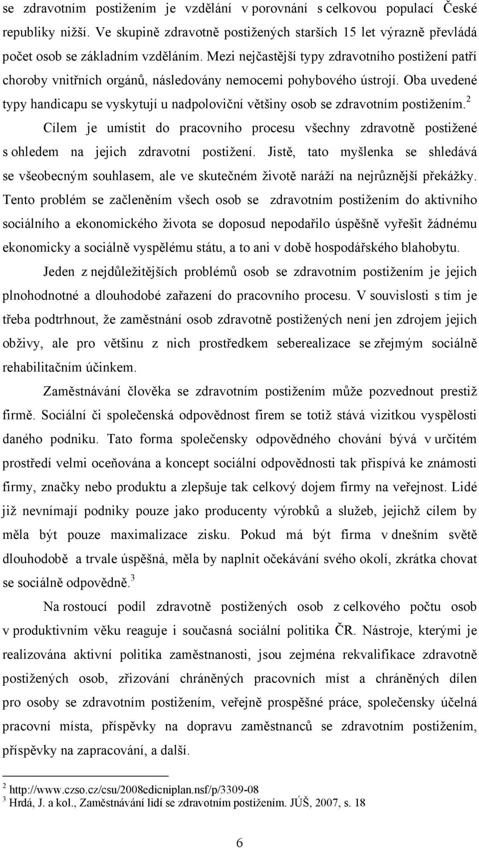 Oba uvedené typy handicapu se vyskytují u nadpoloviční většiny osob se zdravotním postižením.