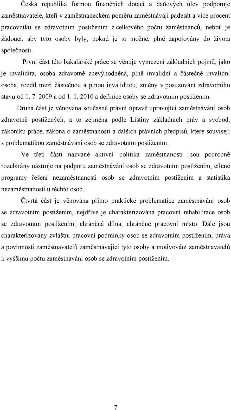 První část této bakalářské práce se věnuje vymezení základních pojmů, jako je invalidita, osoba zdravotně znevýhodněná, plně invalidní a částečně invalidní osoba, rozdíl mezi částečnou a plnou