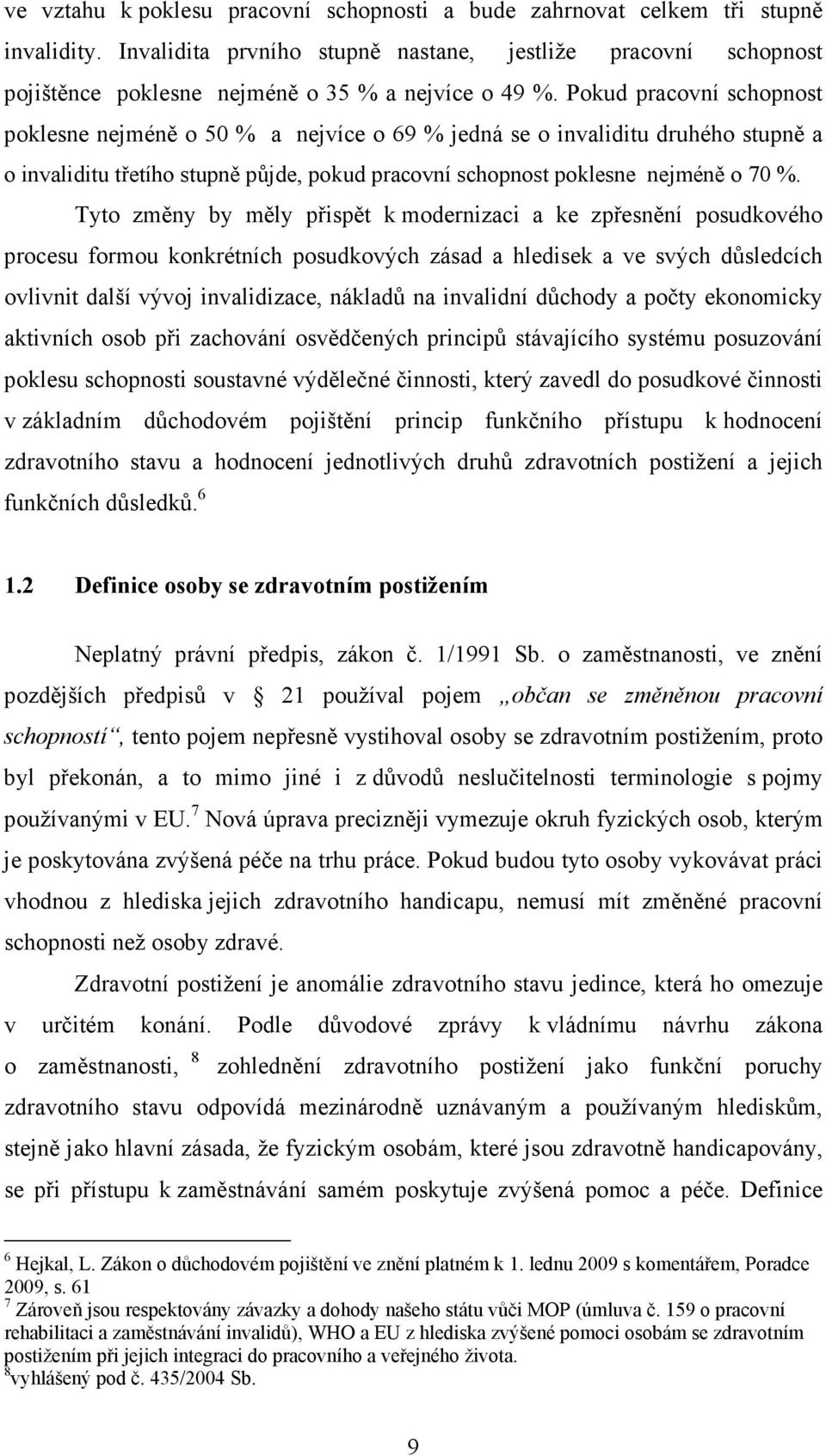 Pokud pracovní schopnost poklesne nejméně o 50 % a nejvíce o 69 % jedná se o invaliditu druhého stupně a o invaliditu třetího stupně půjde, pokud pracovní schopnost poklesne nejméně o 70 %.