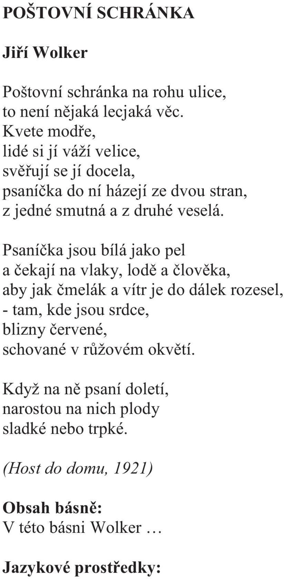 Psaníčka jsou bílá jako pel a čekají na vlaky, lodě a člověka, aby jak čmelák a vítr je do dálek rozesel, tam, kde jsou srdce,