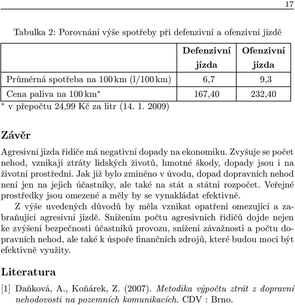 Zvyšuje se počet nehod, vznikají ztráty lidských životů, hmotné škody, dopady jsou i na životní prostřední.