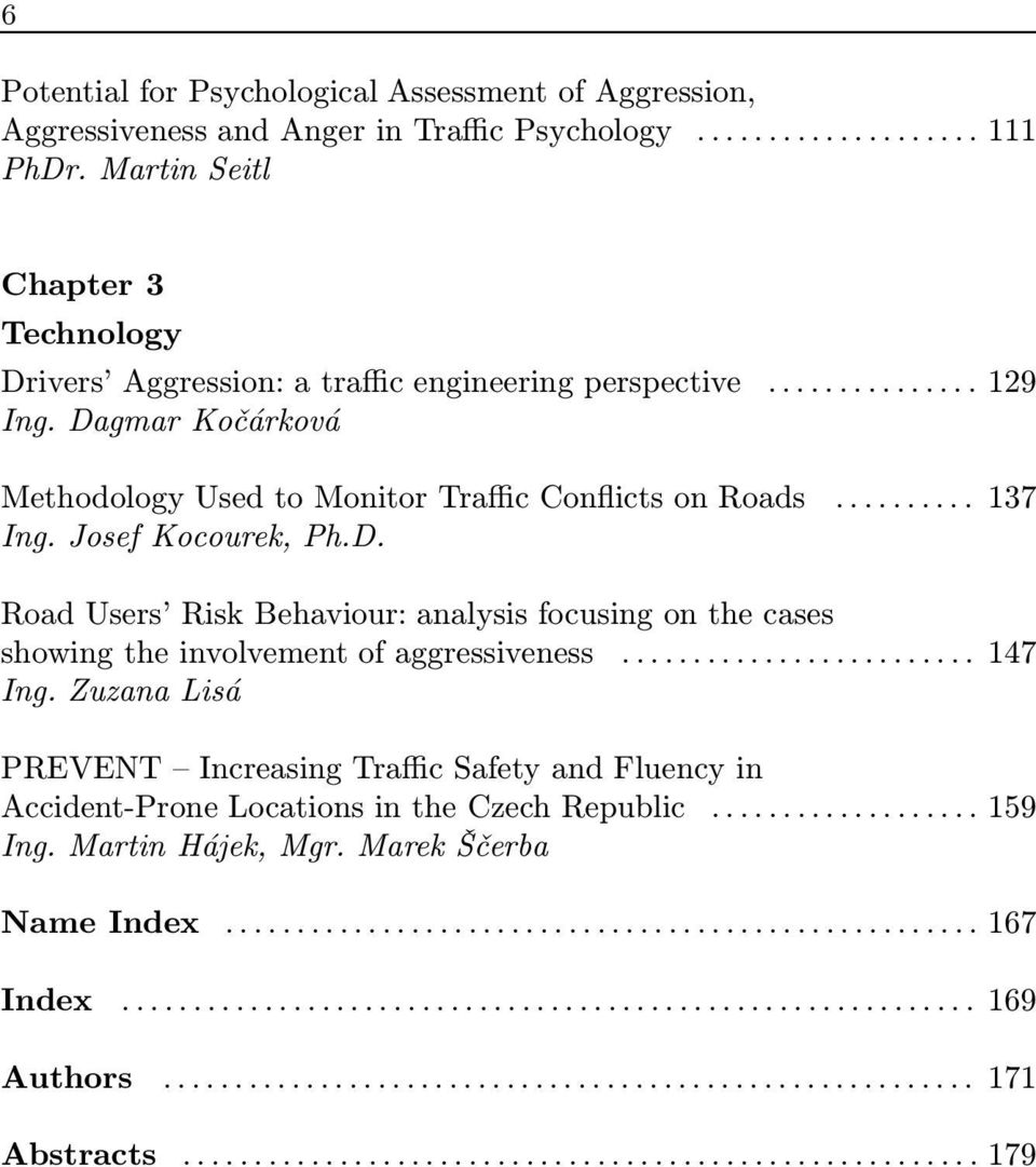 Dagmar Kočárková Methodology Used to Monitor Traffic Conflicts on Roads... 137 Ing. Josef Kocourek, Ph.D. Road Users Risk Behaviour: analysis focusing on the cases showing the involvement of aggressiveness.