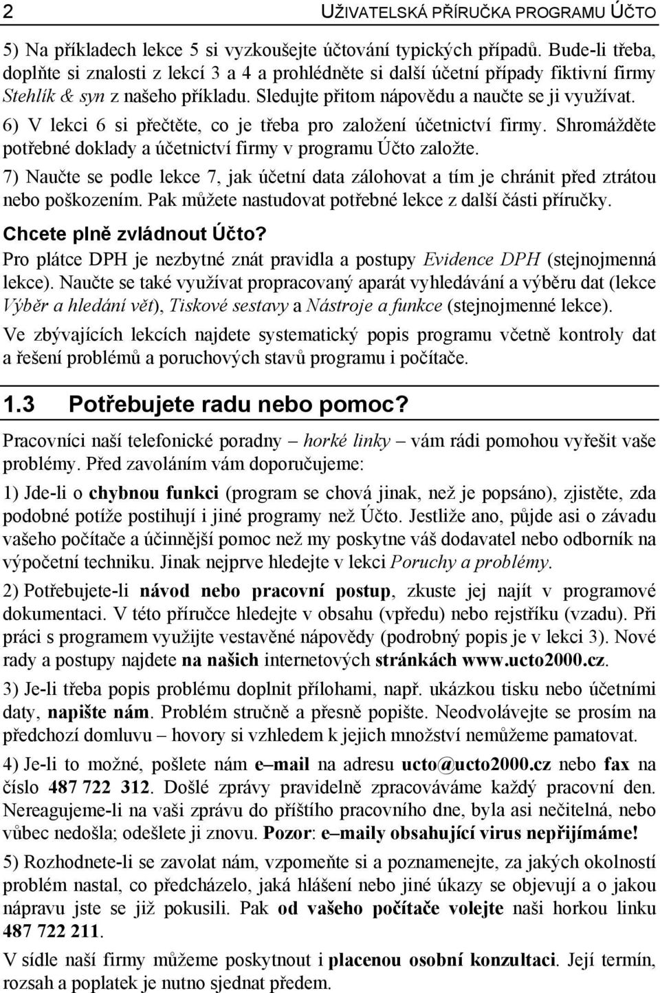 6) V lekci 6 si přečtěte, co je třeba pro založení účetnictví firmy. Shromážděte potřebné doklady a účetnictví firmy v programu Účto založte.