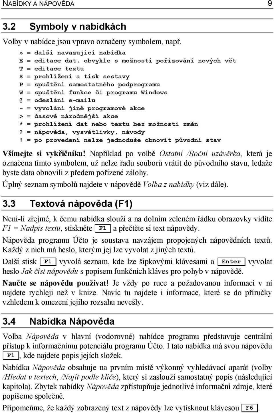 programu Windows @ = odeslání e-mailu - = vyvolání jiné programové akce > = časově náročnější akce * = prohlížení dat nebo textu bez možnosti změn? = nápověda, vysvětlivky, návody!