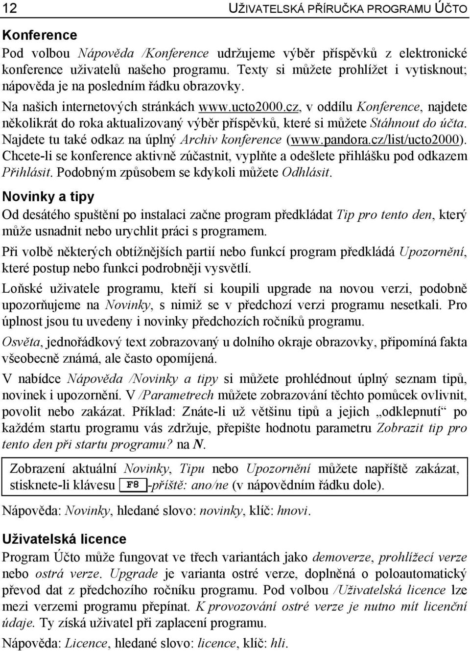 cz, v oddílu Konference, najdete několikrát do roka aktualizovaný výběr příspěvků, které si můžete Stáhnout do účta. Najdete tu také odkaz na úplný Archiv konference (www.pandora.cz/list/ucto2000).