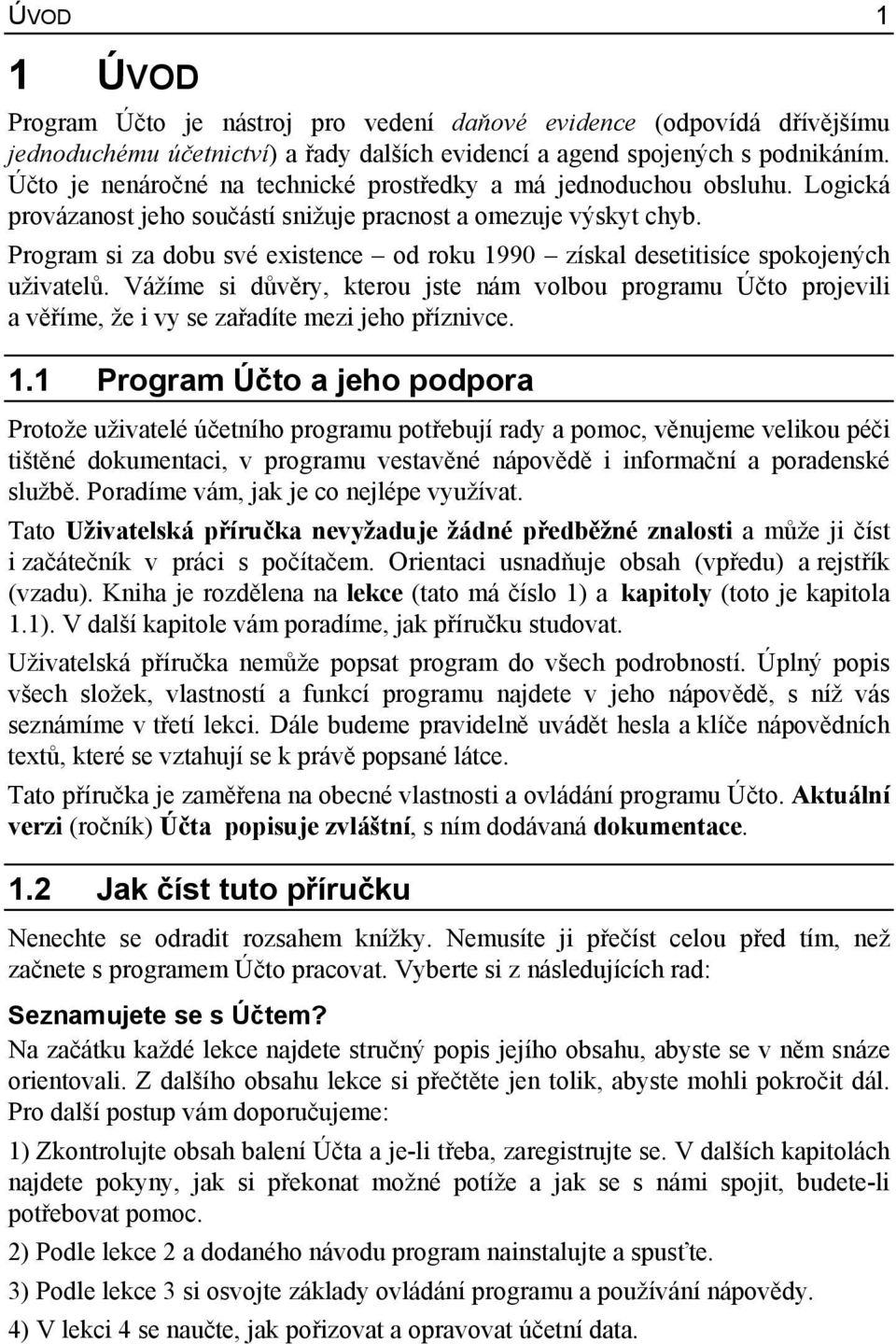 Program si za dobu své existence od roku 1990 získal desetitisíce spokojených uživatelů.