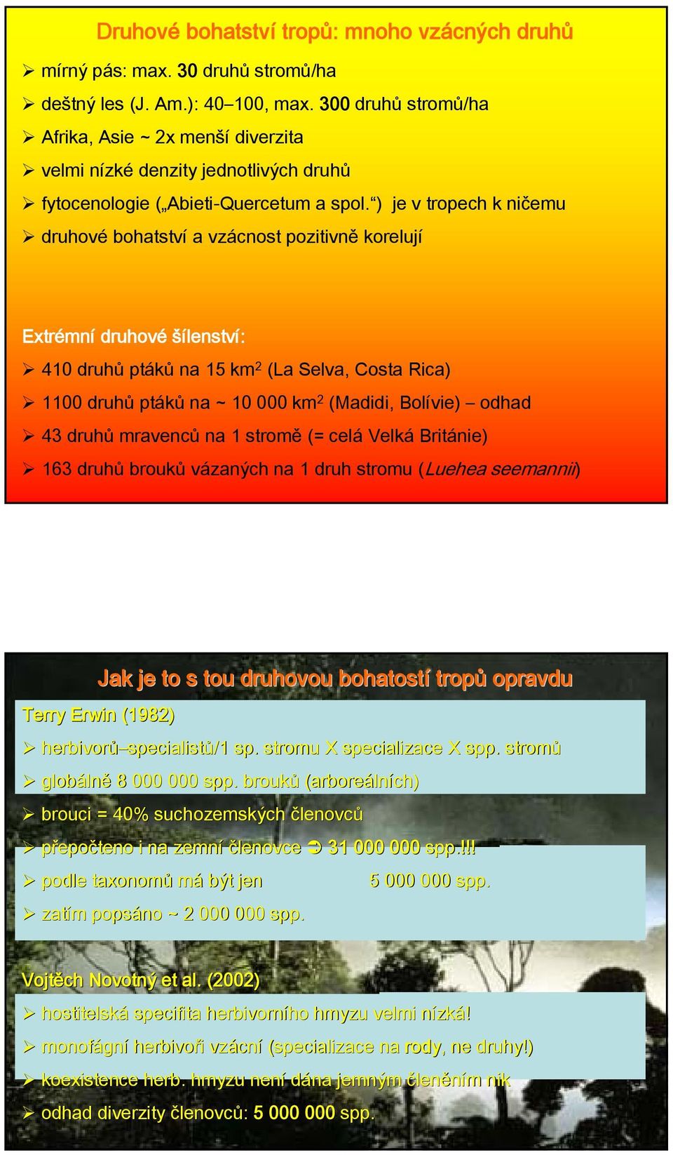 ) je v tropech k ničemu druhové bohatství a vzácnost pozitivně korelují Extrémní druhové šílenství: 410 druhů ptáků na 15 km 2 (La Selva, Costa Rica) 1100 druhů ptáků na ~ 10 000 km 2 (Madidi,