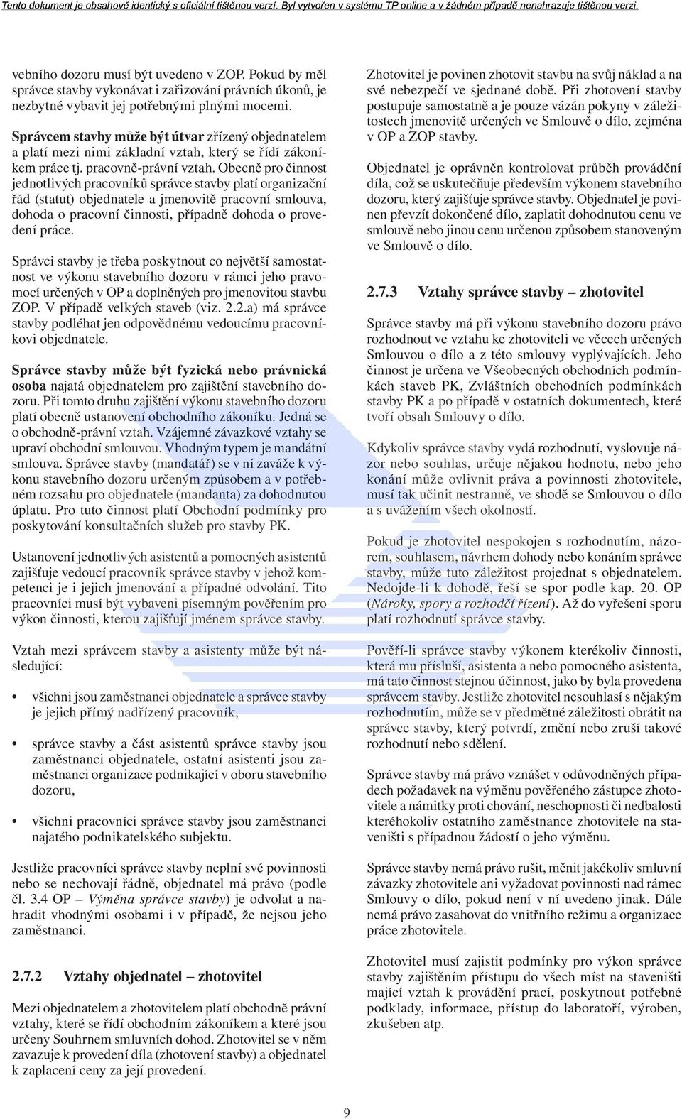 Obecně pro činnost jednotlivých pracovníků správce stavby platí organizační řád (statut) objednatele a jmenovitě pracovní smlouva, dohoda o pracovní činnosti, případně dohoda o provedení práce.