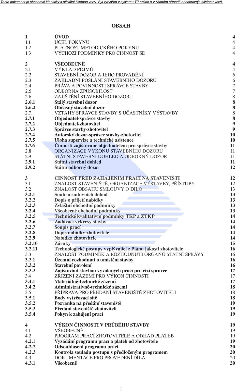 7. VZTAHY SPRÁVCE STAVBY S ÚČASTNÍKY VÝSTAVBY 8 2.7.1 Objednatel-správce stavby 8 2.7.2 Objednatel-zhotovitel 9 2.7.3 Správce stavby-zhotovitel 9 2.7.4 Autorský dozor-správce stavby-zhotovitel 10 2.7.5 Úloha supervize a technické asistence 10 2.