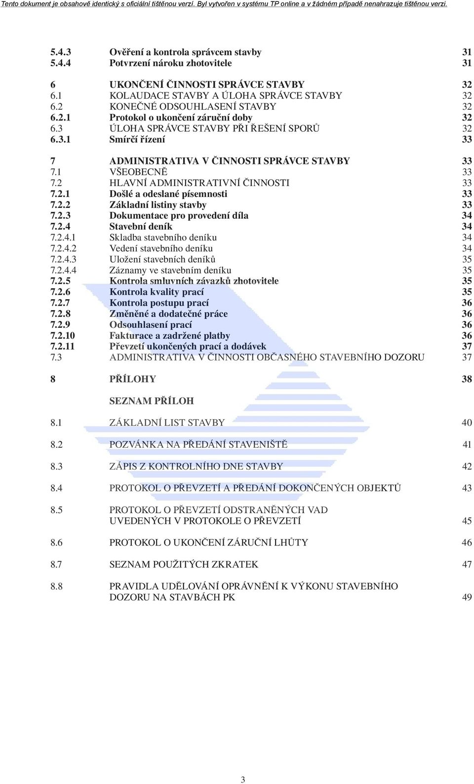 1 VŠEOBECNĚ 33 7.2 HLAVNÍ ADMINISTRATIVNÍ ČINNOSTI 33 7.2.1 Došlé a odeslané písemnosti 33 7.2.2 Základní listiny stavby 33 7.2.3 Dokumentace pro provedení díla 34 7.2.4 Stavební deník 34 7.2.4.1 Skladba stavebního deníku 34 7.