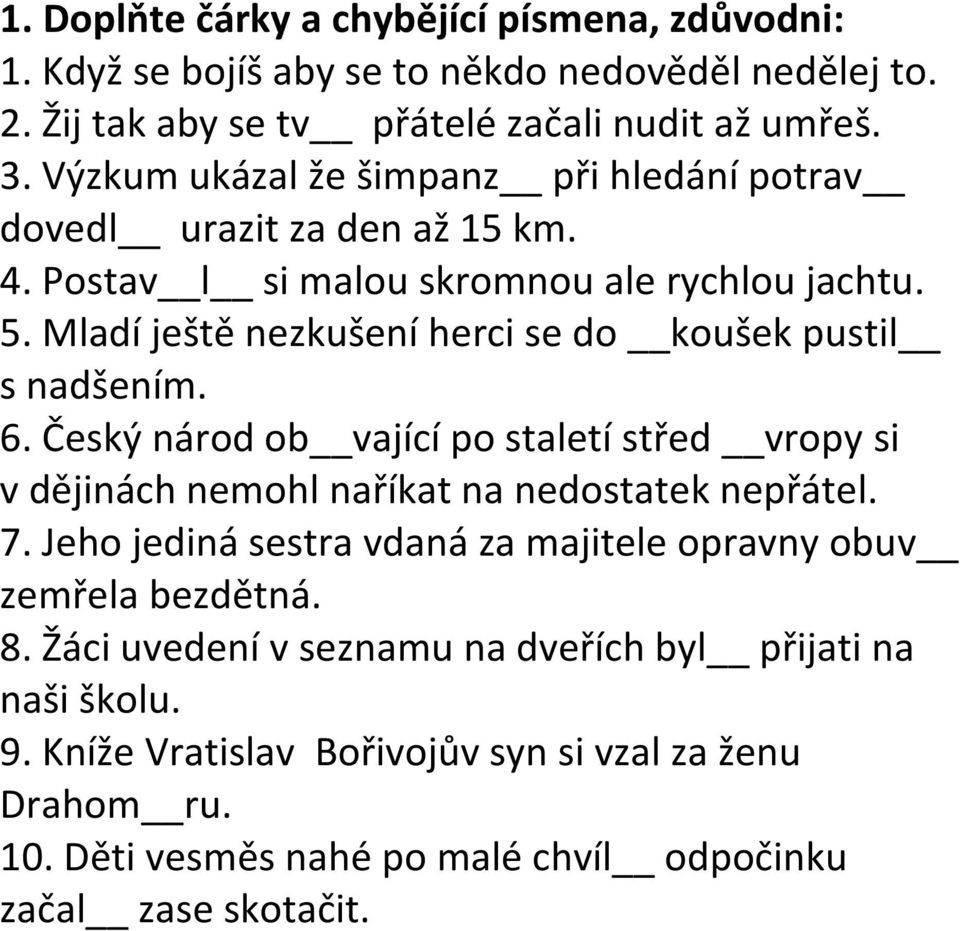 Mladí ještě nezkušení herci se do koušek pustil s nadšením. 6. Český národ ob vající po staletí střed vropy si v dějinách nemohl naříkat na nedostatek nepřátel. 7.