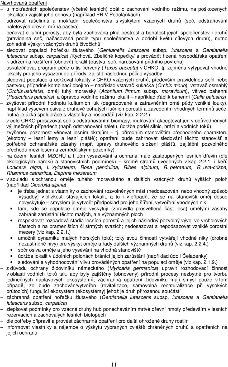 (pravidelná seč, načasovaná podle typu společenstva a období květu cílových druhů), nutno zohlednit výskyt vzácných druhů živočichů sledovat populaci hořečku žlutavého (Gentianella lutescens subsp.