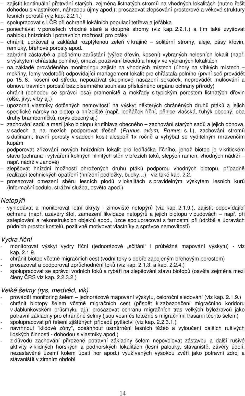 ) spolupracovat s LČR při ochraně lokálních populací tetřeva a jeřábka ponechávat v porostech vhodné staré a doupné stromy (viz kap. 2.2.1.