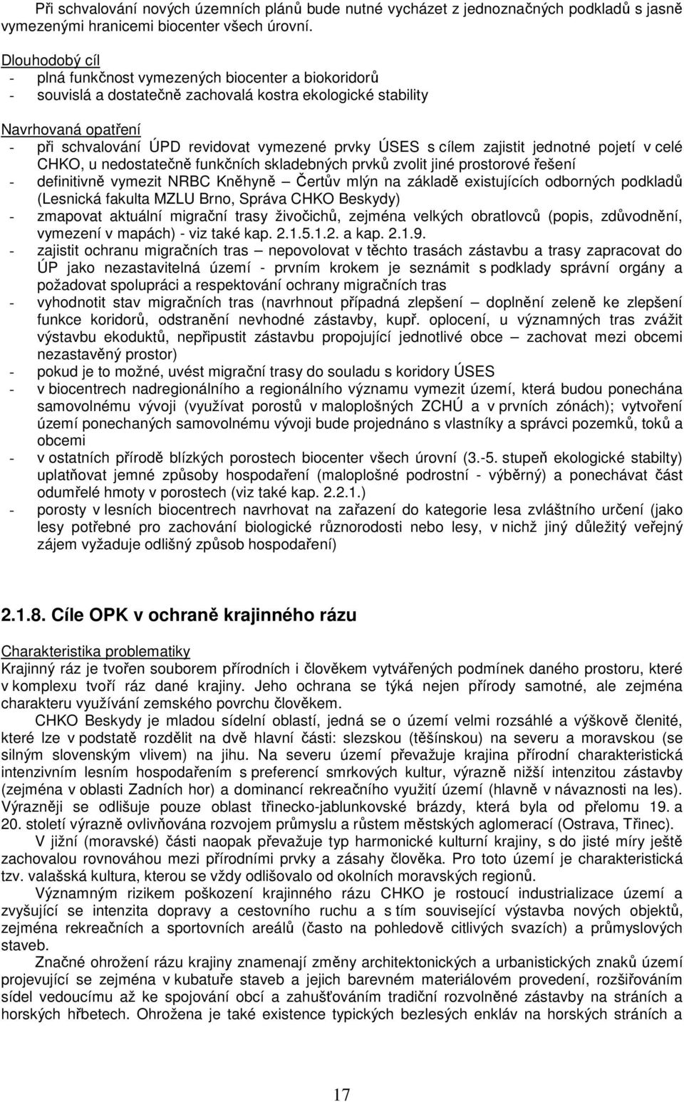 zajistit jednotné pojetí v celé CHKO, u nedostatečně funkčních skladebných prvků zvolit jiné prostorové řešení - definitivně vymezit NRBC Kněhyně Čertův mlýn na základě existujících odborných