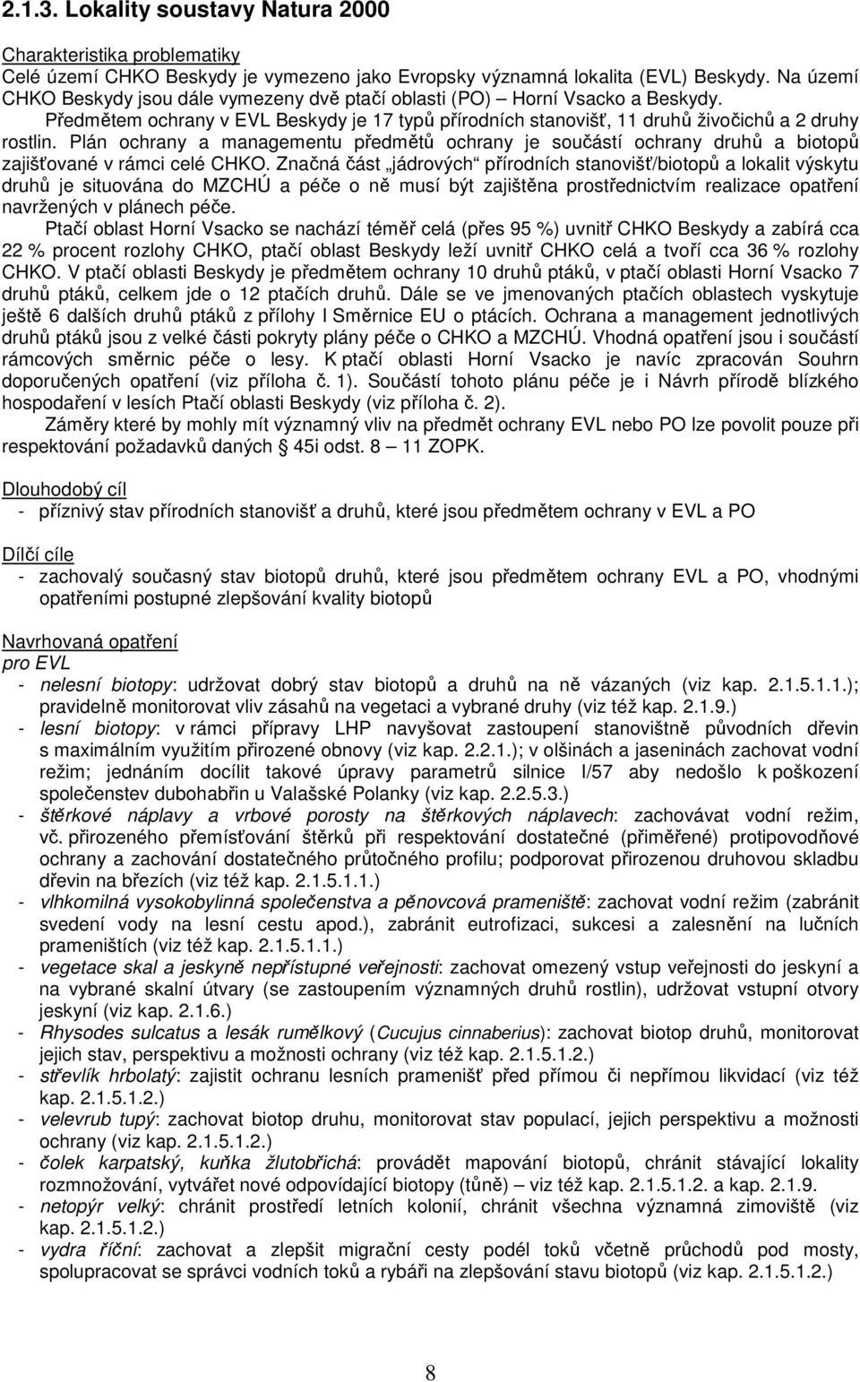 Plán ochrany a managementu předmětů ochrany je součástí ochrany druhů a biotopů zajišťované v rámci celé CHKO.