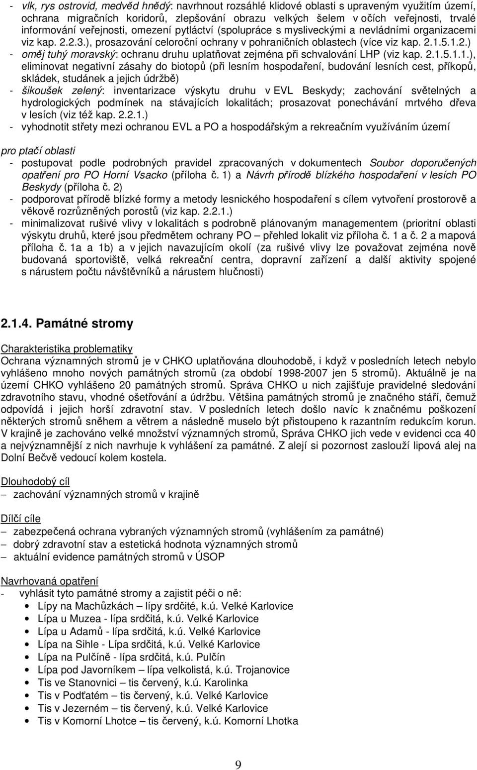 2.1.5.1.1.), eliminovat negativní zásahy do biotopů (při lesním hospodaření, budování lesních cest, příkopů, skládek, studánek a jejich údržbě) - šikoušek zelený: inventarizace výskytu druhu v EVL