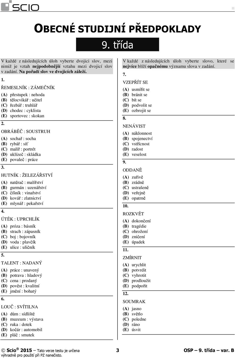 OBRÁBĚČ : SOUSTRUH (A) sochař : socha (B) rybář : síť (C) malíř : portrét (D) uklízeč : skládka (E) povaleč : práce 3.