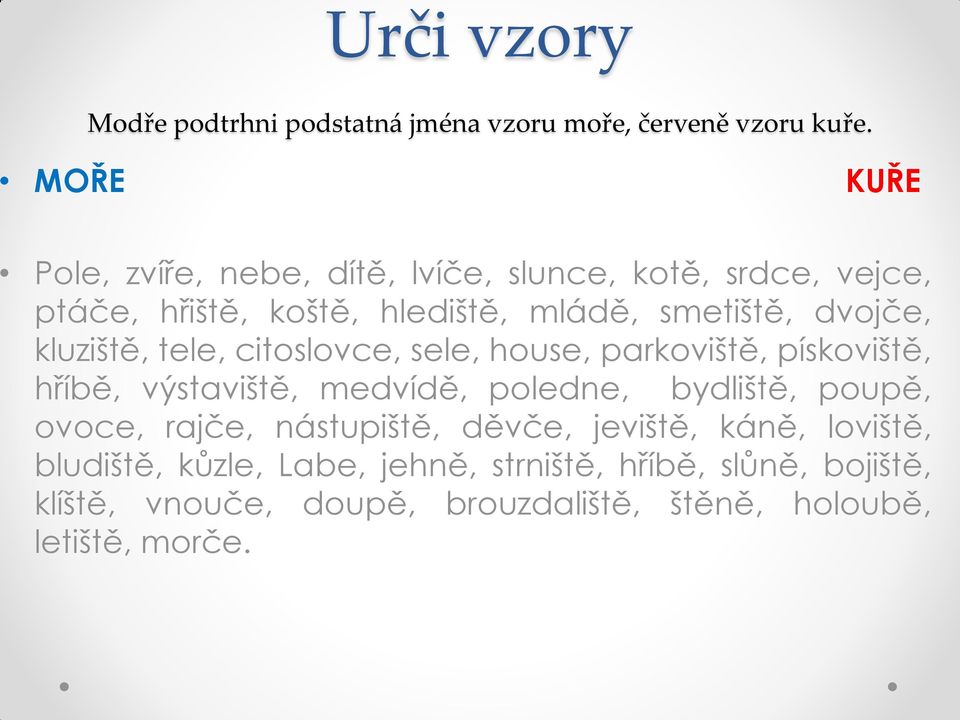 kluziště, tele, citoslovce, sele, house, parkoviště, pískoviště, hříbě, výstaviště, medvídě, poledne, bydliště, poupě, ovoce,